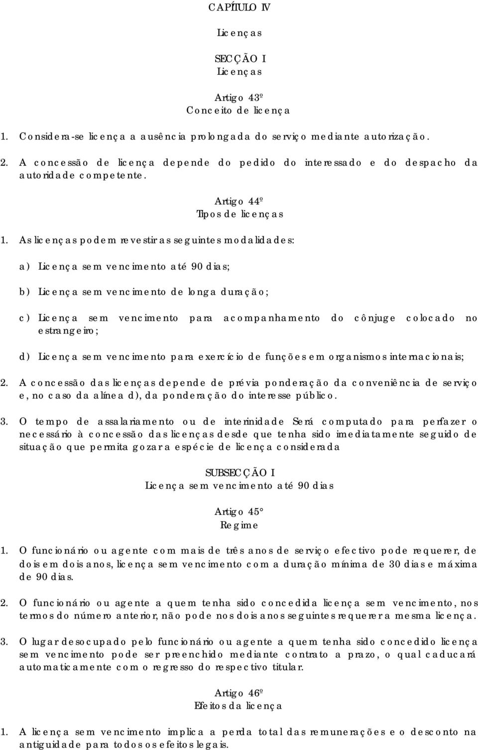 As licenças podem revestir as seguintes modalidades: a) Licença sem vencimento até 90 dias; b) Licença sem vencimento de longa duração; c) Licença sem vencimento para acompanhamento do cônjuge