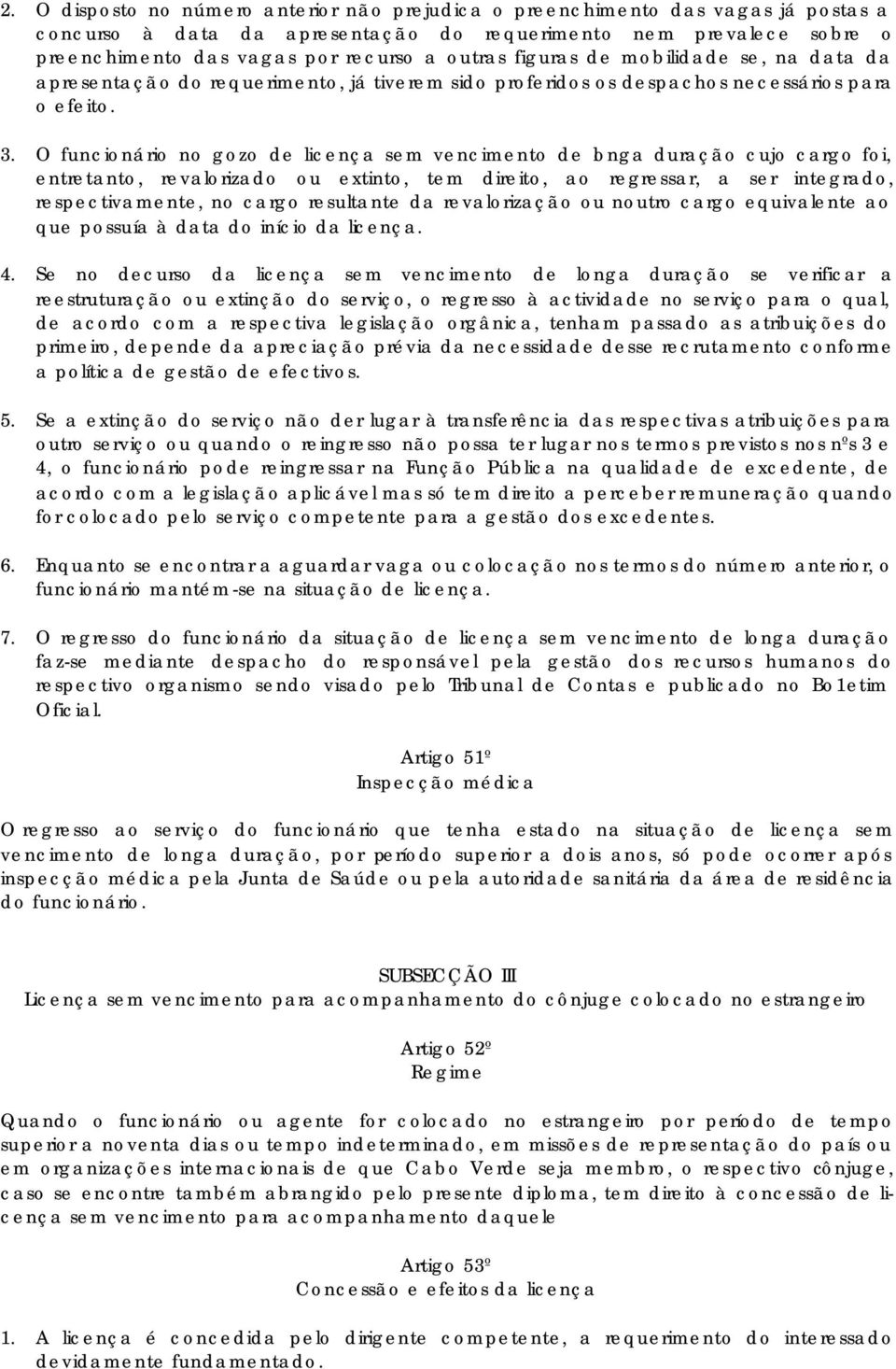 O funcionário no gozo de licença sem vencimento de longa duração cujo cargo foi, entretanto, revalorizado ou extinto, tem direito, ao regressar, a ser integrado, respectivamente, no cargo resultante