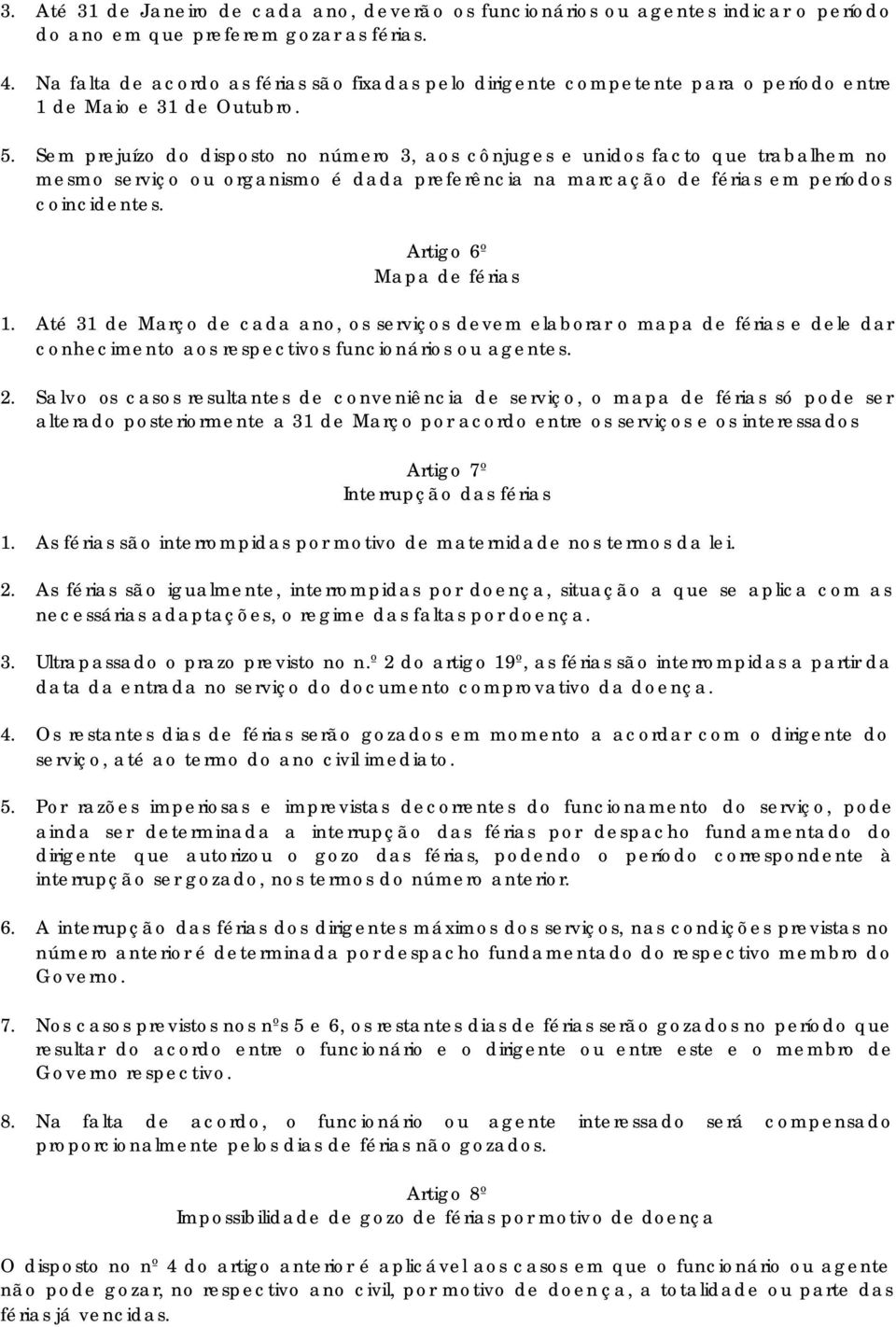 Sem prejuízo do disposto no número 3, aos cônjuges e unidos facto que trabalhem no mesmo serviço ou organismo é dada preferência na marcação de férias em períodos coincidentes.