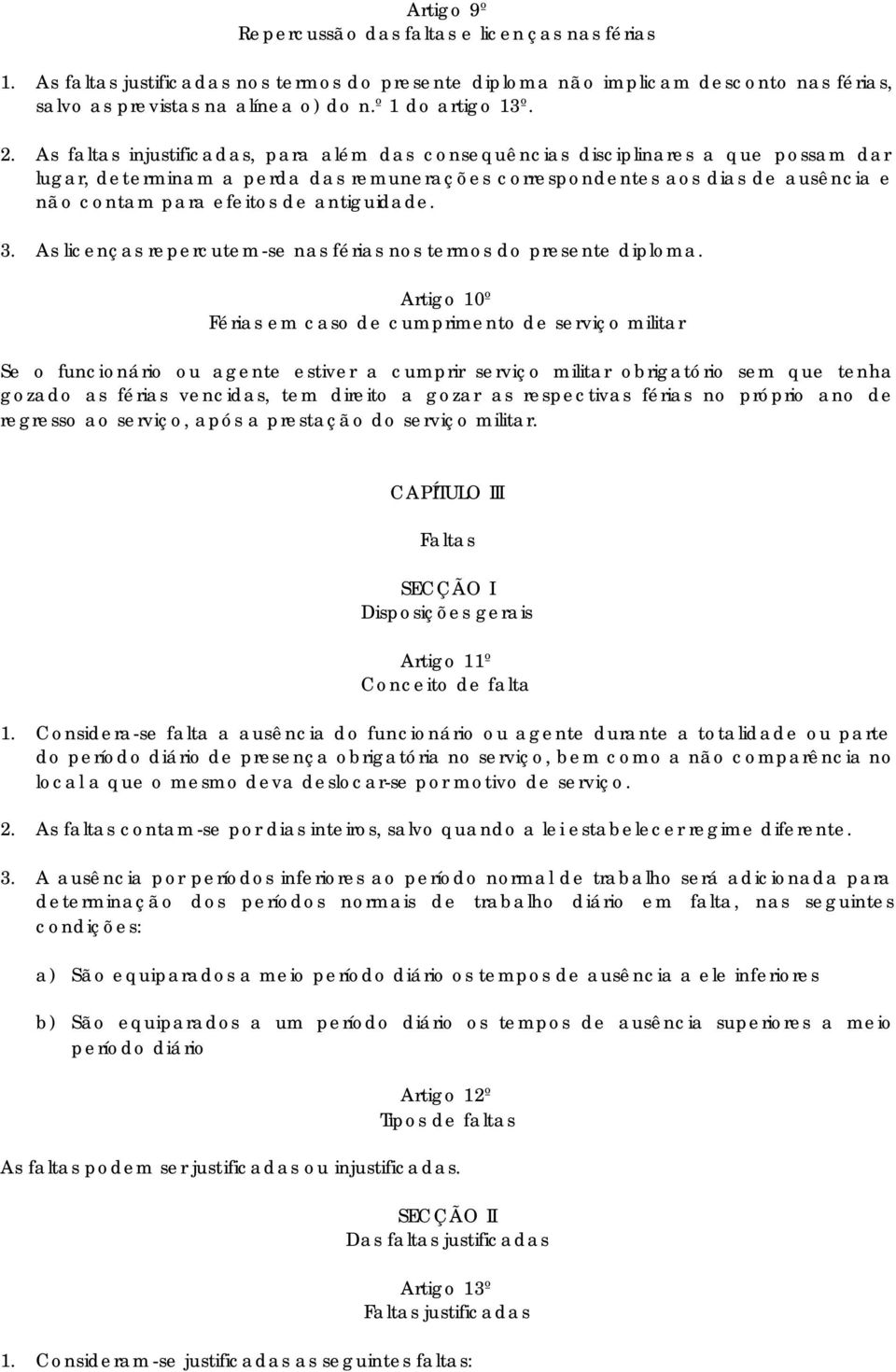 As faltas injustificadas, para além das consequências disciplinares a que possam dar lugar, determinam a perda das remunerações correspondentes aos dias de ausência e não contam para efeitos de