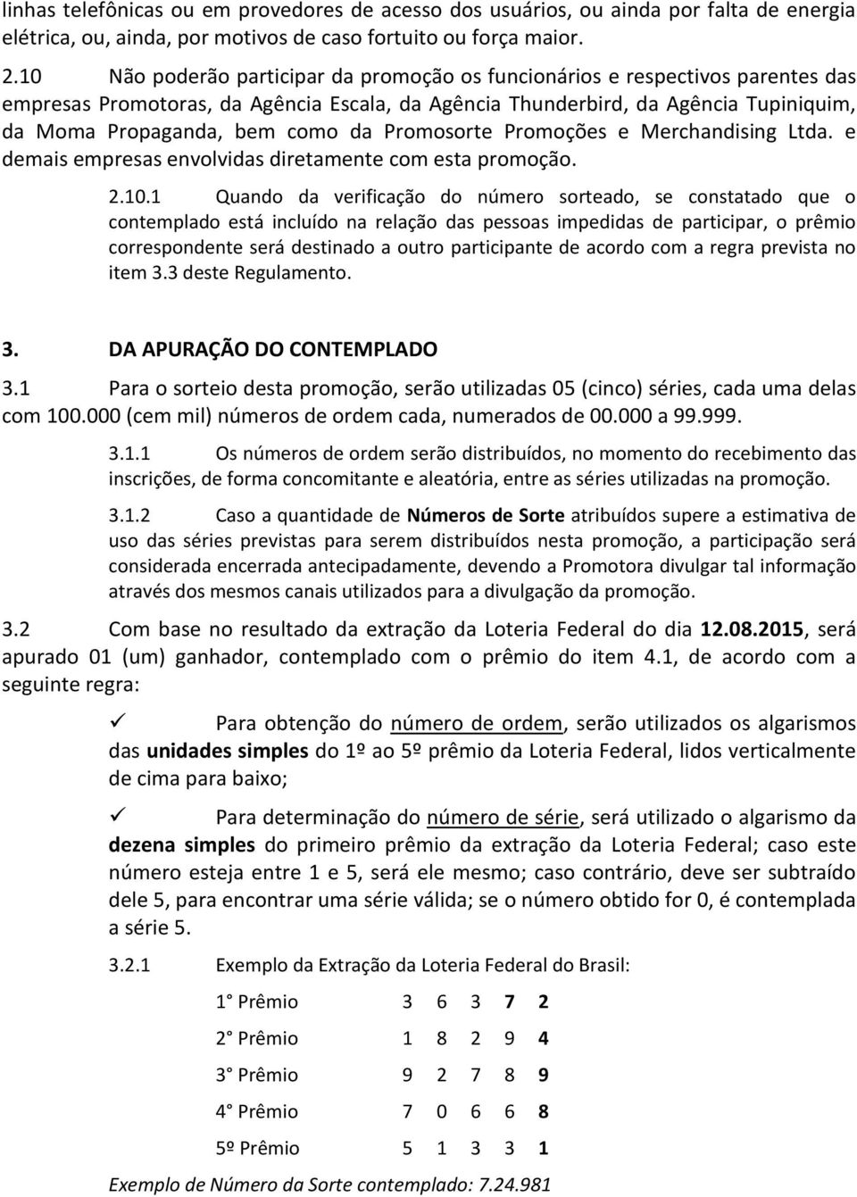 Promosorte Promoções e Merchandising Ltda. e demais empresas envolvidas diretamente com esta promoção. 2.10.