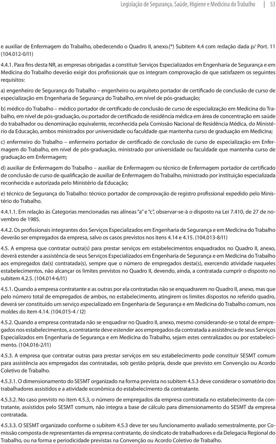 integram comprovação de que satisfazem os seguintes requisitos: a) engenheiro de Segurança do Trabalho engenheiro ou arquiteto portador de certificado de conclusão de curso de especialização em