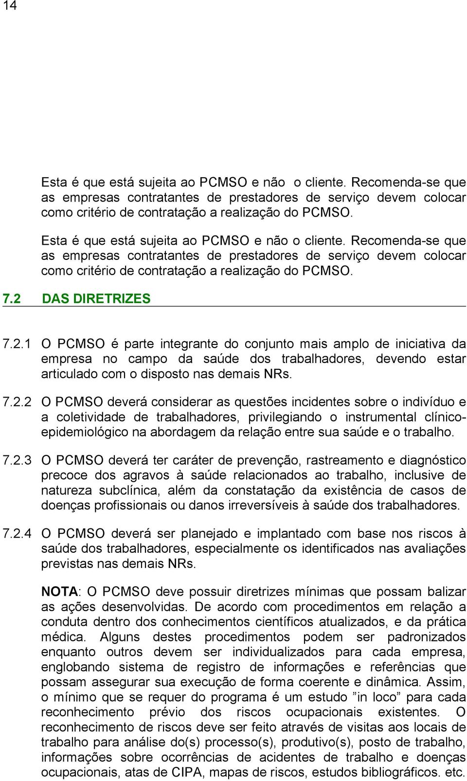 O PCMSO deverá considerar as questões incidentes sobre o indivíduo e a coletividade de trabalhadores, privilegiando o instrumental clínicoepidemiológico na abordagem da relação entre sua saúde e o