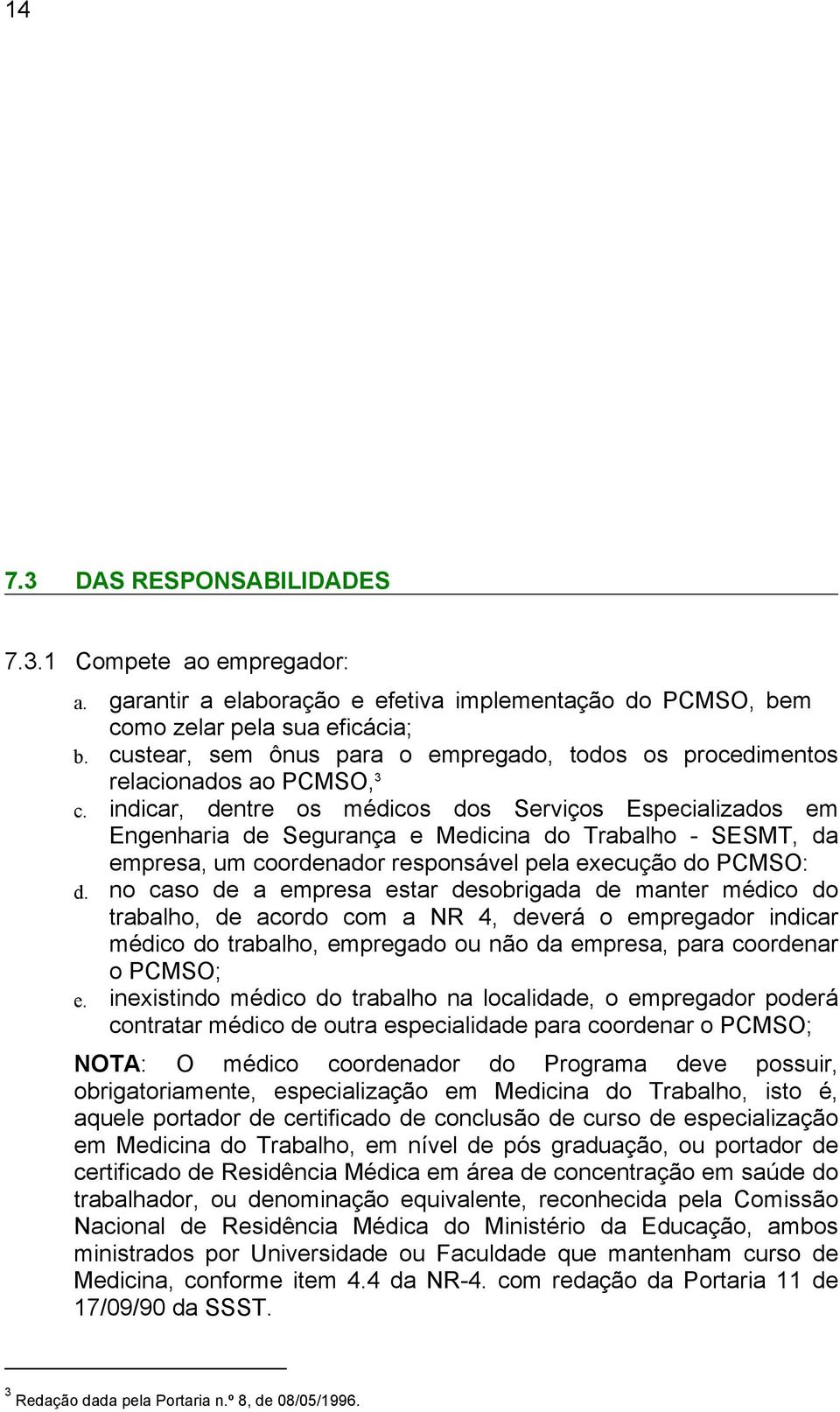 indicar, dentre os médicos dos Serviços Especializados em Engenharia de Segurança e Medicina do Trabalho SESMT, da empresa, um coordenador responsável pela execução do PCMSO: d.