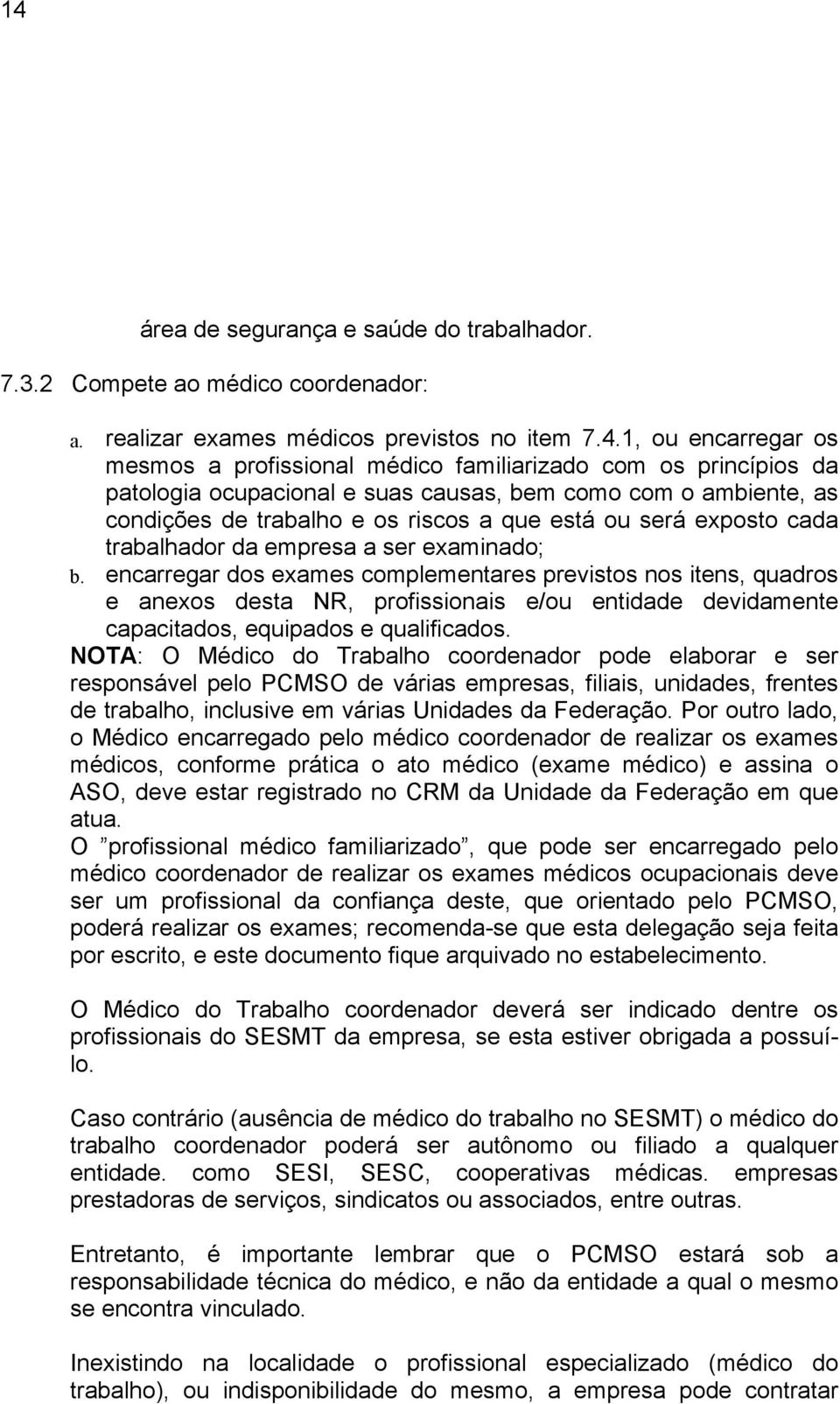 será exposto cada trabalhador da empresa a ser examinado; b.