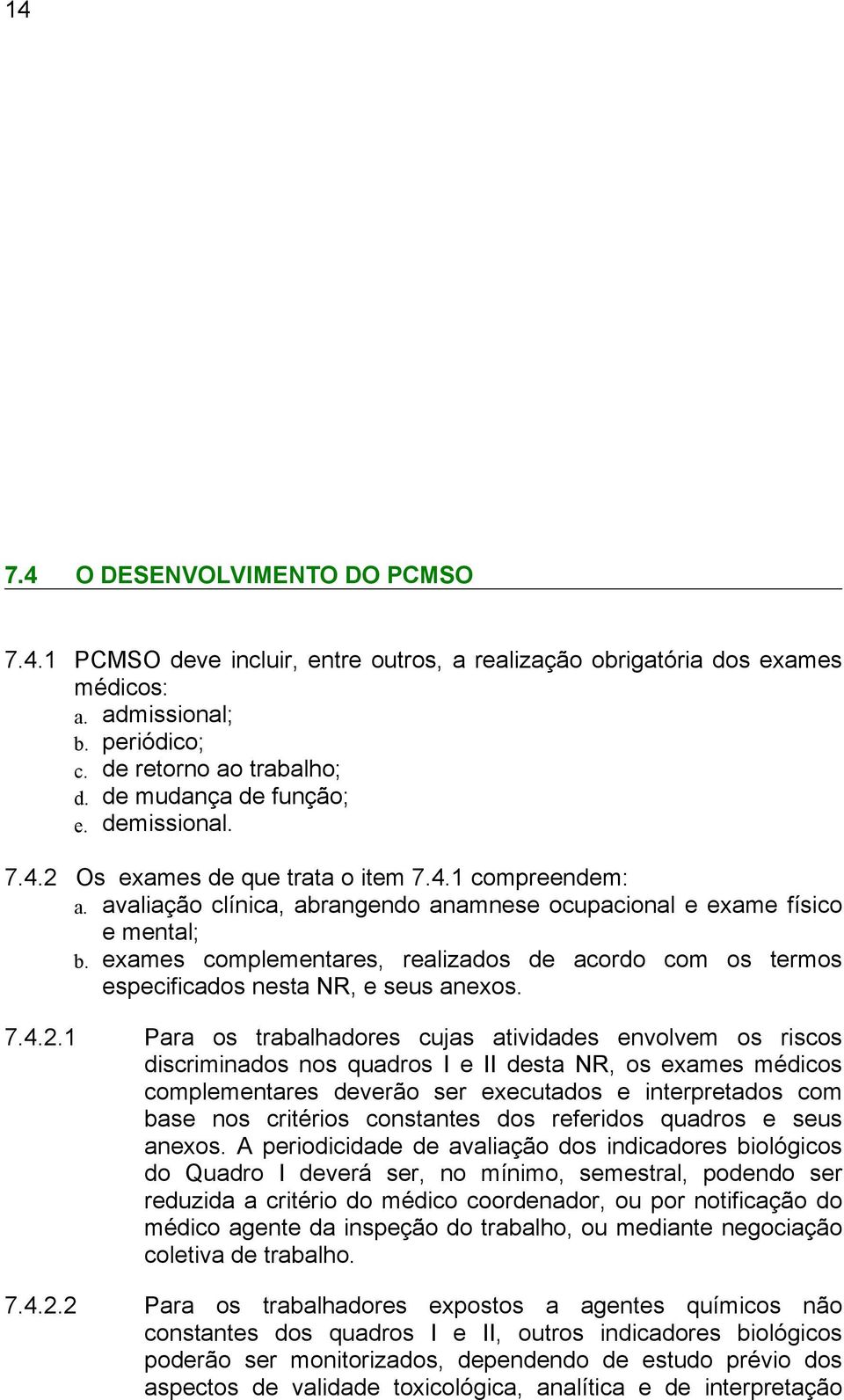 exames complementares, realizados de acordo com os termos especificados nesta NR, e seus anexos. 7.4.2.