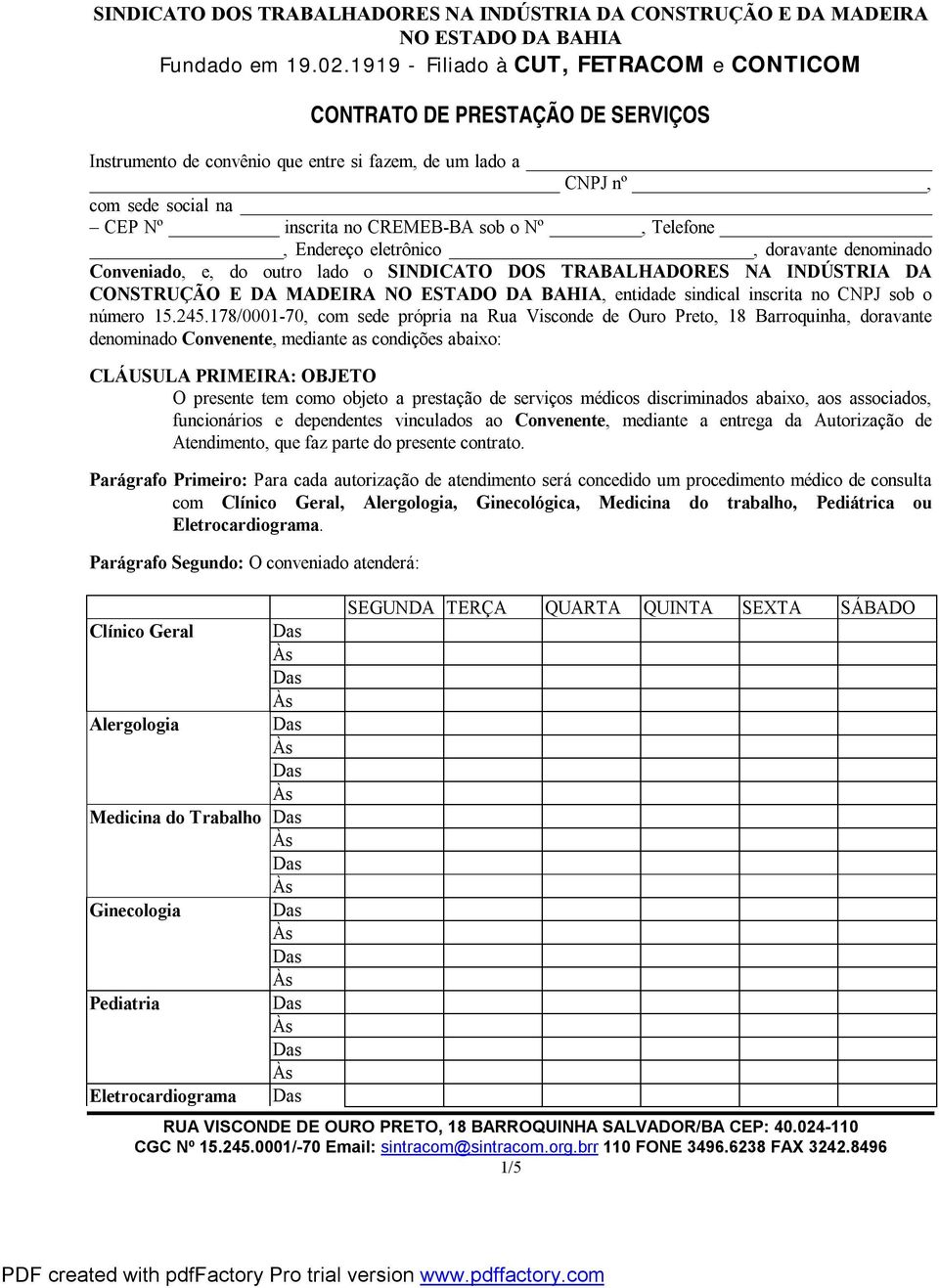 178/0001-70, com sede própria na Rua Visconde de Ouro Preto, 18 Barroquinha, doravante denominado Convenente, mediante as condições abaixo: CLÁUSULA PRIMEIRA: OBJETO O presente tem como objeto a