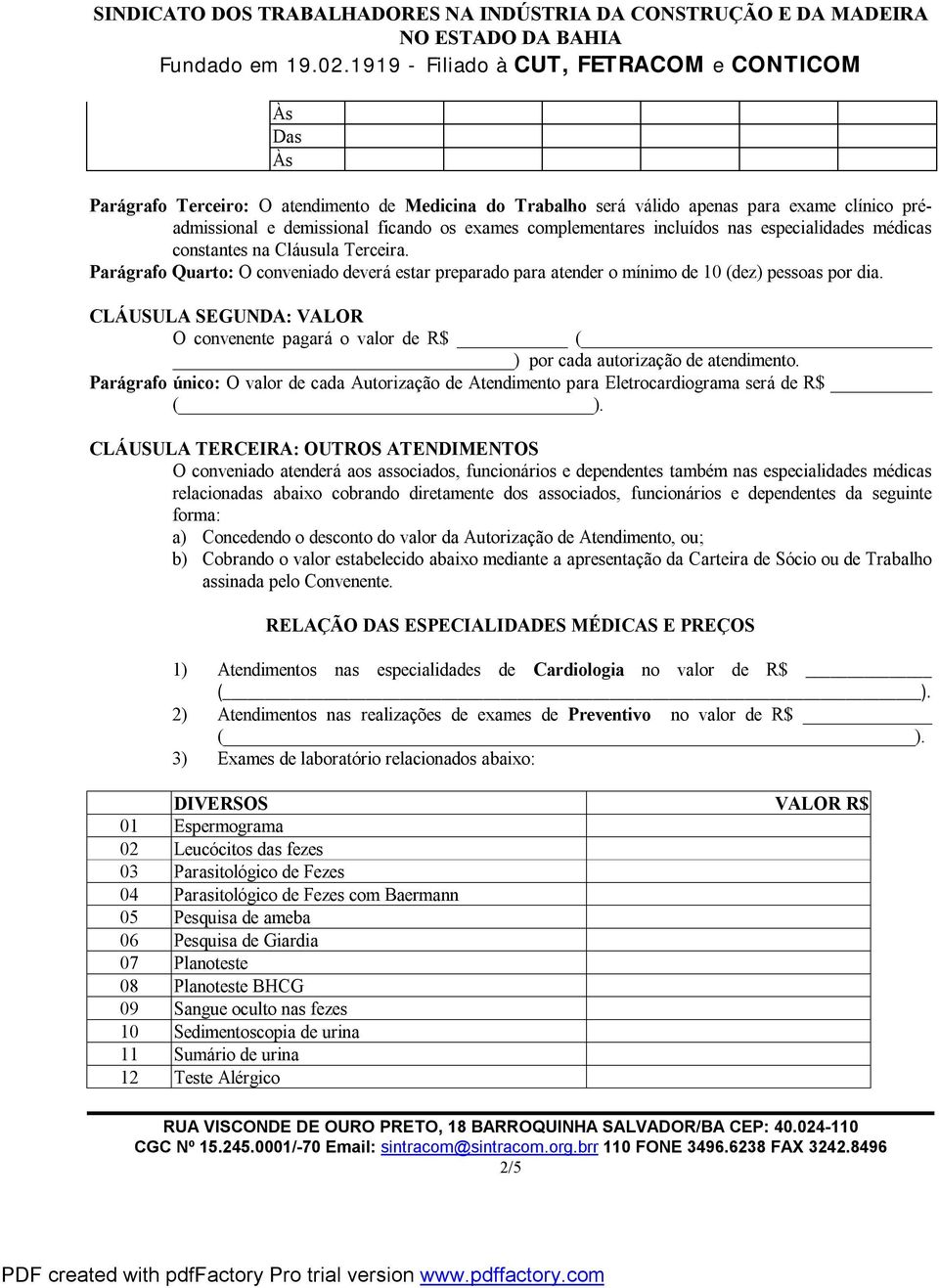 CLÁUSULA SEGUNDA: VALOR O convenente pagará o valor de R$ ( ) por cada autorização de atendimento. Parágrafo único: O valor de cada Autorização de Atendimento para Eletrocardiograma será de R$ ( ).