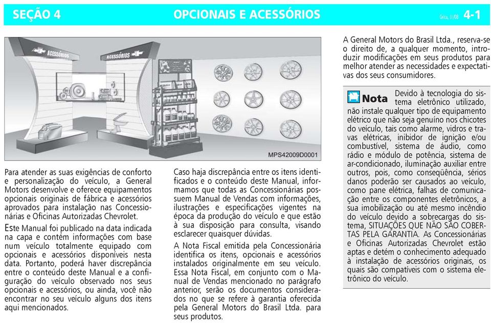 Este Manual foi publicado na data indicada na capa e contém informações com base num veículo totalmente equipado com opcionais e acessórios disponíveis nesta data.