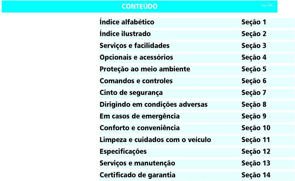 Dirigindo em condições adversas Seção 8 Em casos de emergência Seção 9 Conforto e conveniência Seção 10 Limpeza e