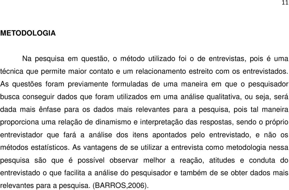 relevantes para a pesquisa, pois tal maneira proporciona uma relação de dinamismo e interpretação das respostas, sendo o próprio entrevistador que fará a análise dos itens apontados pelo