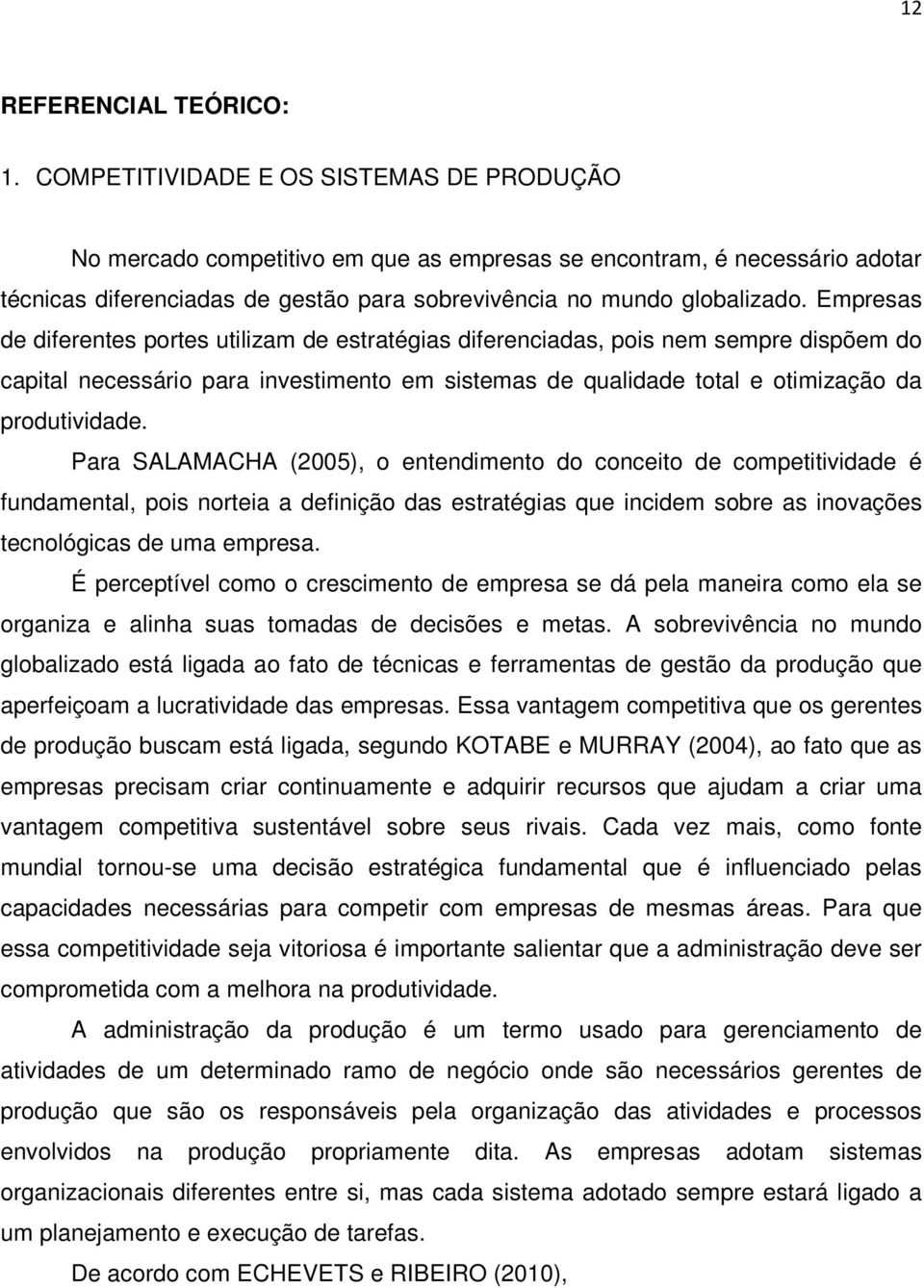 Empresas de diferentes portes utilizam de estratégias diferenciadas, pois nem sempre dispõem do capital necessário para investimento em sistemas de qualidade total e otimização da produtividade.