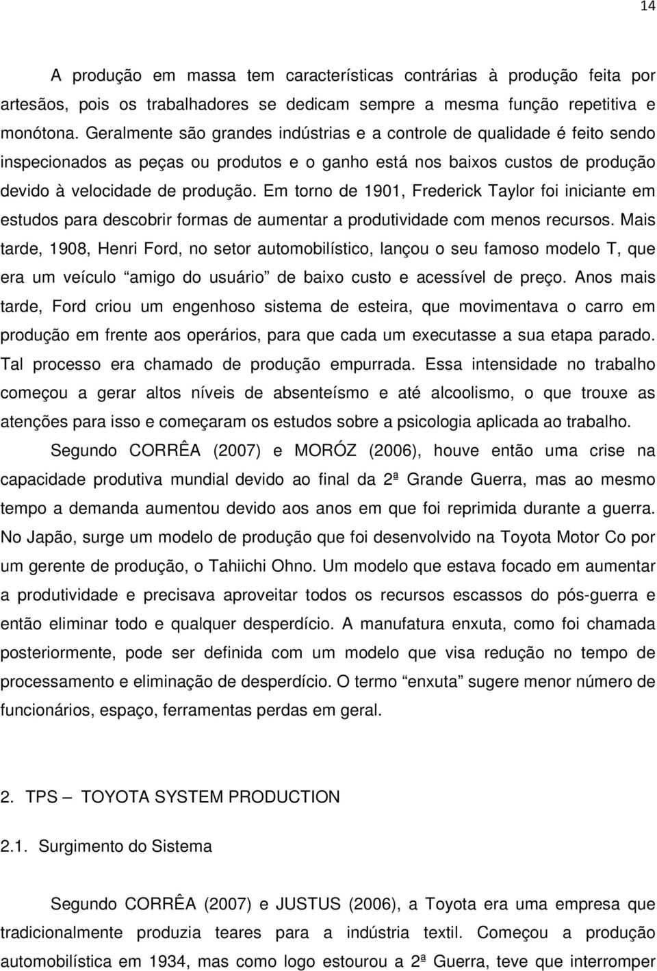 Em torno de 1901, Frederick Taylor foi iniciante em estudos para descobrir formas de aumentar a produtividade com menos recursos.