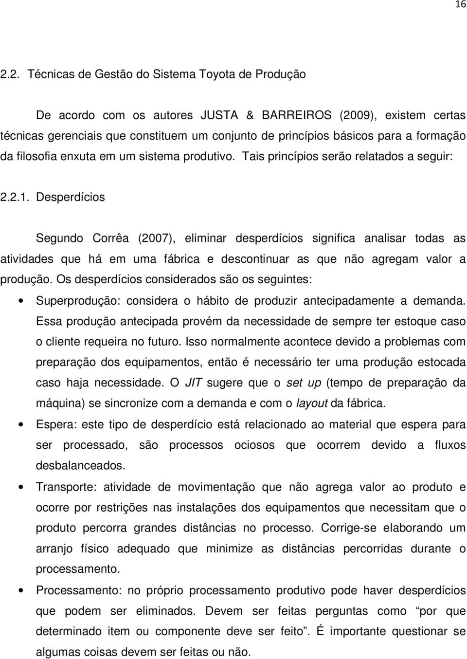 Desperdícios Segundo Corrêa (2007), eliminar desperdícios significa analisar todas as atividades que há em uma fábrica e descontinuar as que não agregam valor a produção.