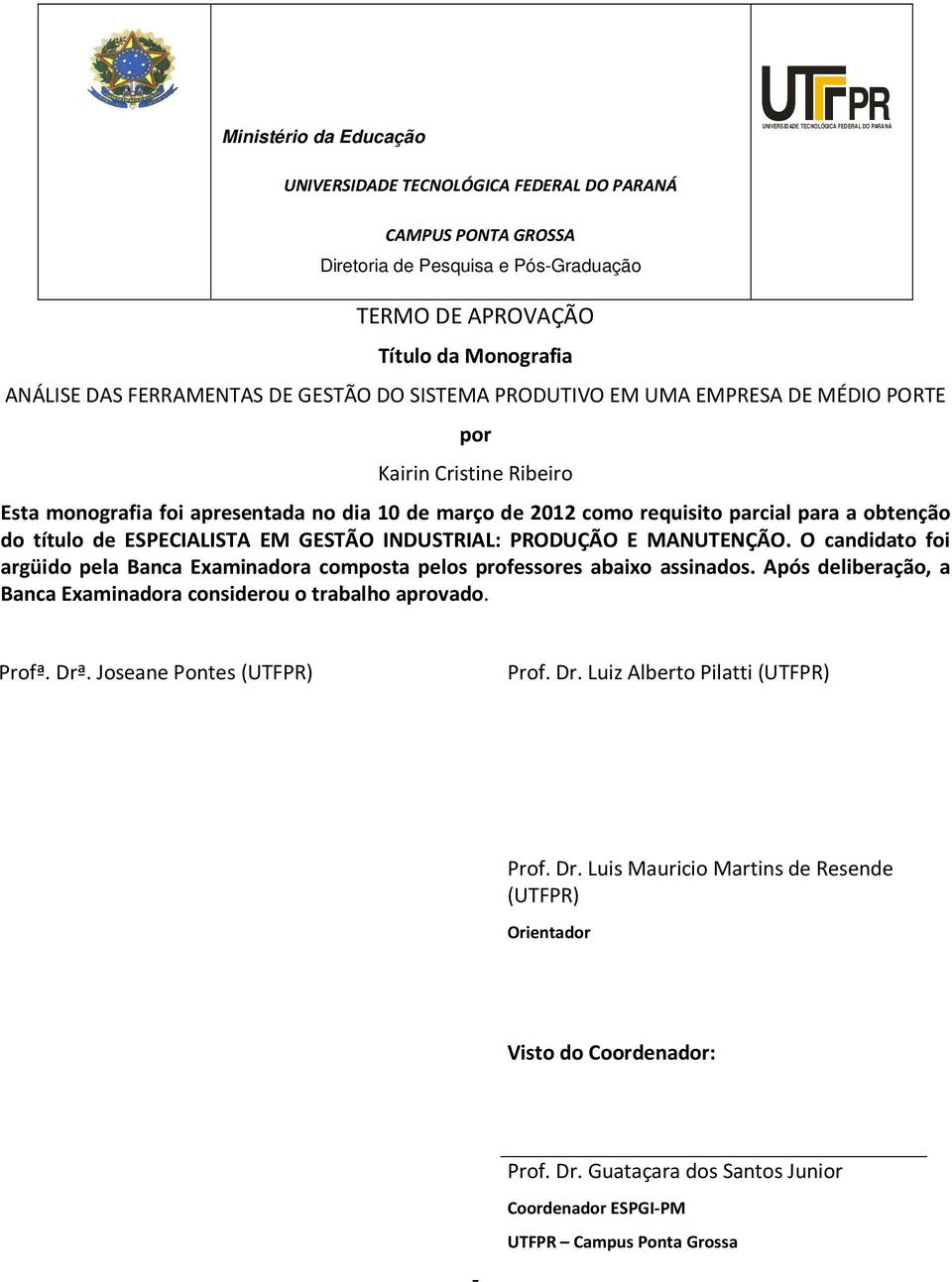 parcial para a obtenção do título de ESPECIALISTA EM GESTÃO INDUSTRIAL: PRODUÇÃO E MANUTENÇÃO. O candidato foi argüido pela Banca Examinadora composta pelos professores abaixo assinados.