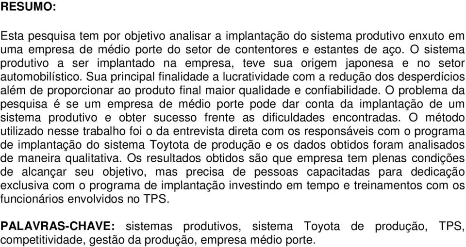 Sua principal finalidade a lucratividade com a redução dos desperdícios além de proporcionar ao produto final maior qualidade e confiabilidade.