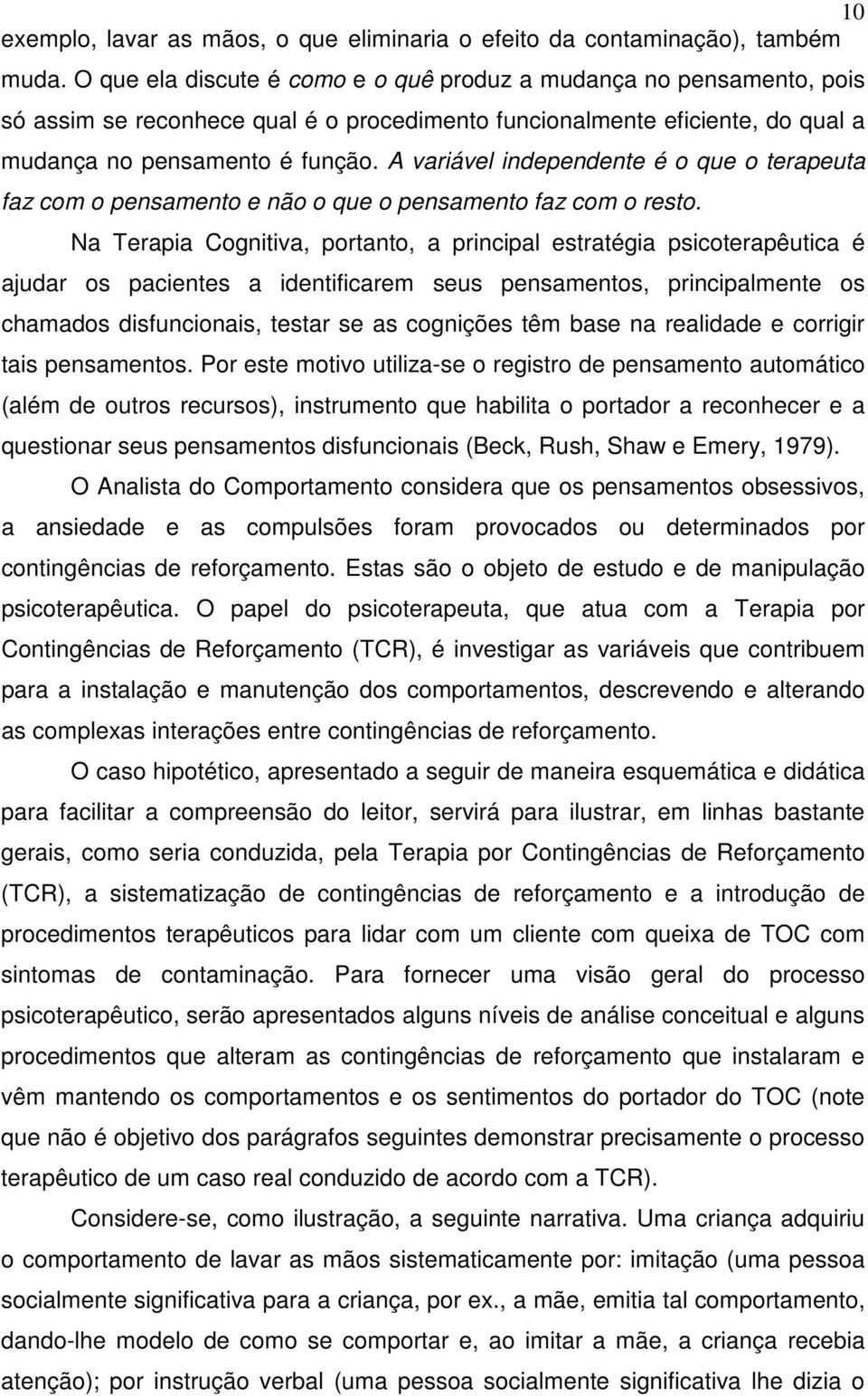 A variável independente é o que o terapeuta faz com o pensamento e não o que o pensamento faz com o resto.