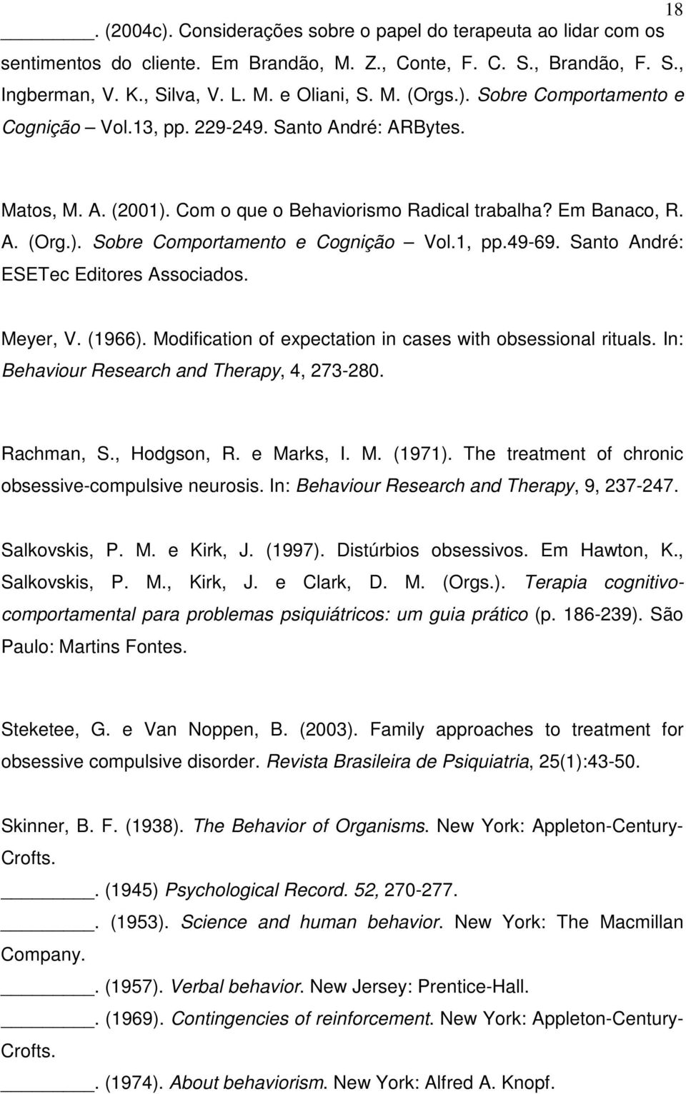 49-69. Santo André: ESETec Editores Associados. Meyer, V. (1966). Modification of expectation in cases with obsessional rituals. In: Behaviour Research and Therapy, 4, 273-280. Rachman, S.