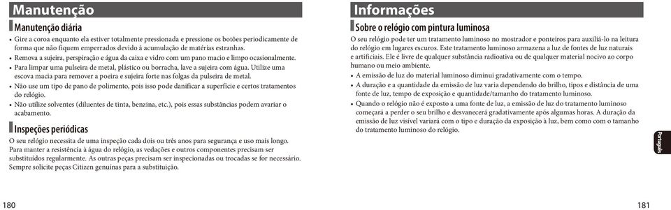 Utilize uma escova macia para remover a poeira e sujeira forte nas folgas da pulseira de metal.