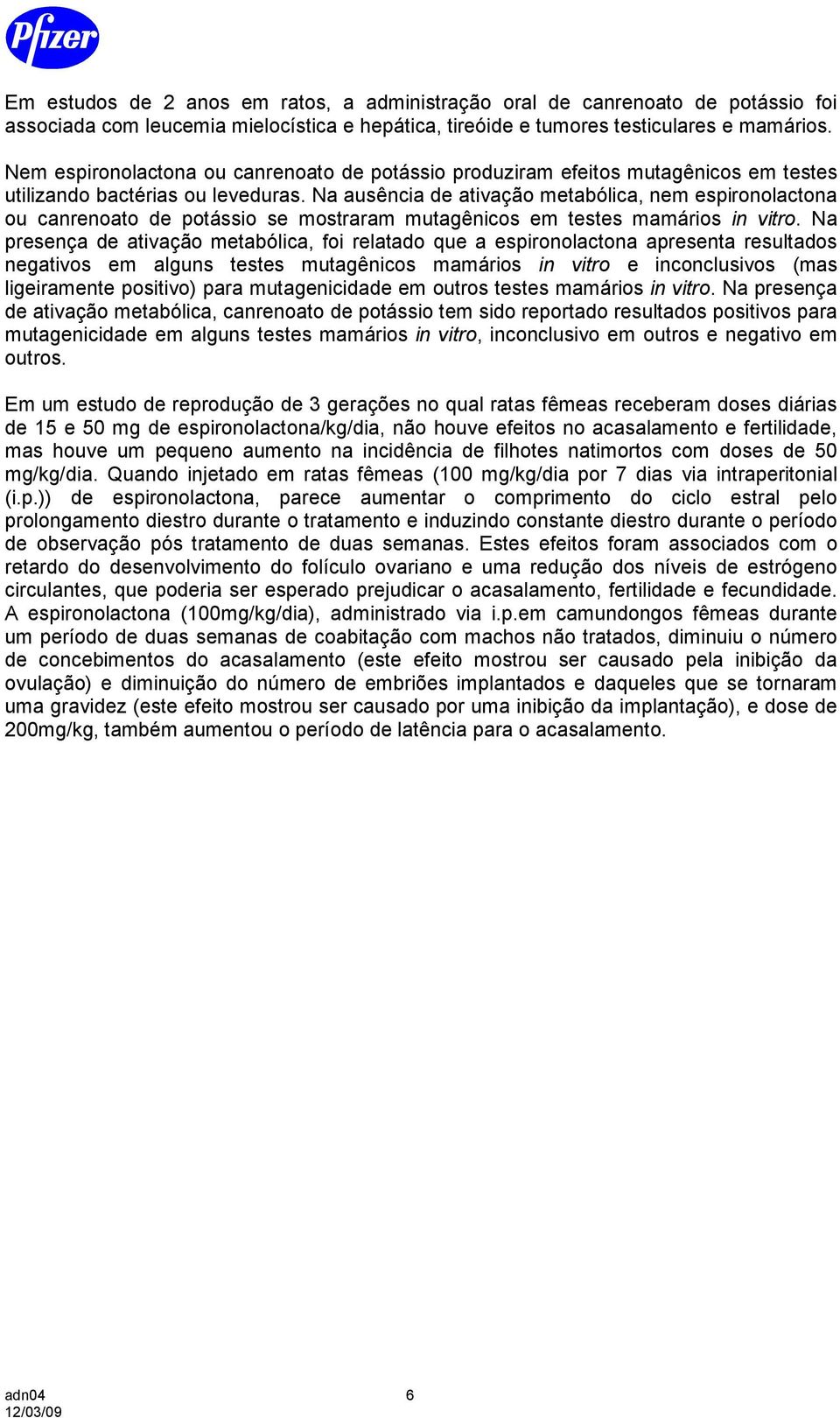 Na ausência de ativação metabólica, nem espironolactona ou canrenoato de potássio se mostraram mutagênicos em testes mamários in vitro.