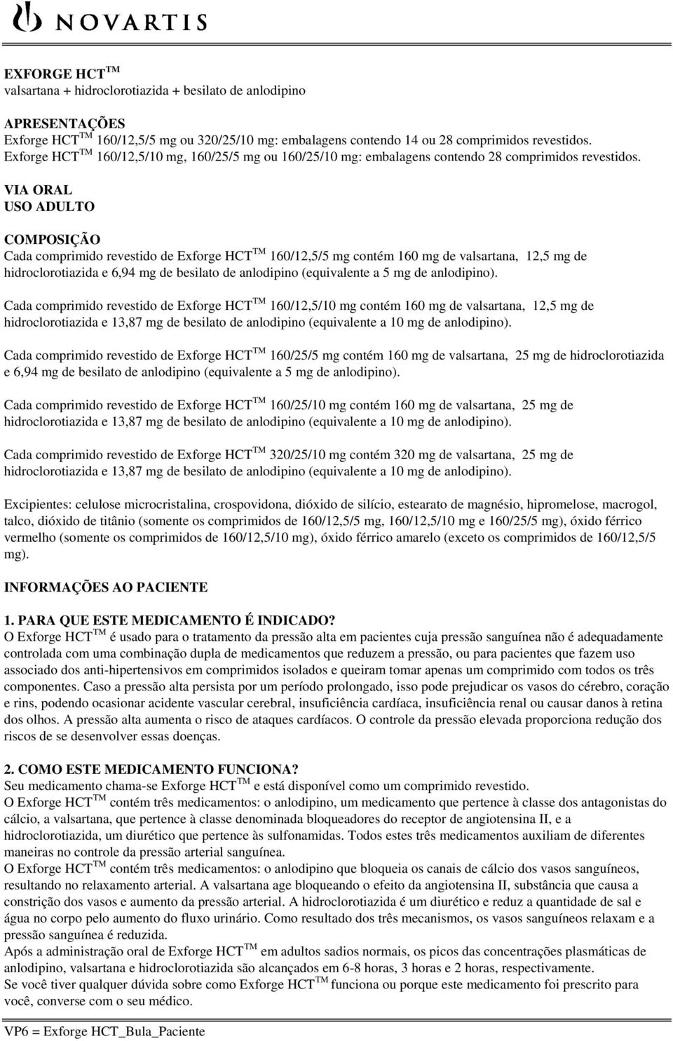 VIA ORAL USO ADULTO COMPOSIÇÃO Cada comprimido revestido de Exforge HCT TM 160/12,5/5 mg contém 160 mg de valsartana, 12,5 mg de hidroclorotiazida e 6,94 mg de besilato de anlodipino (equivalente a 5