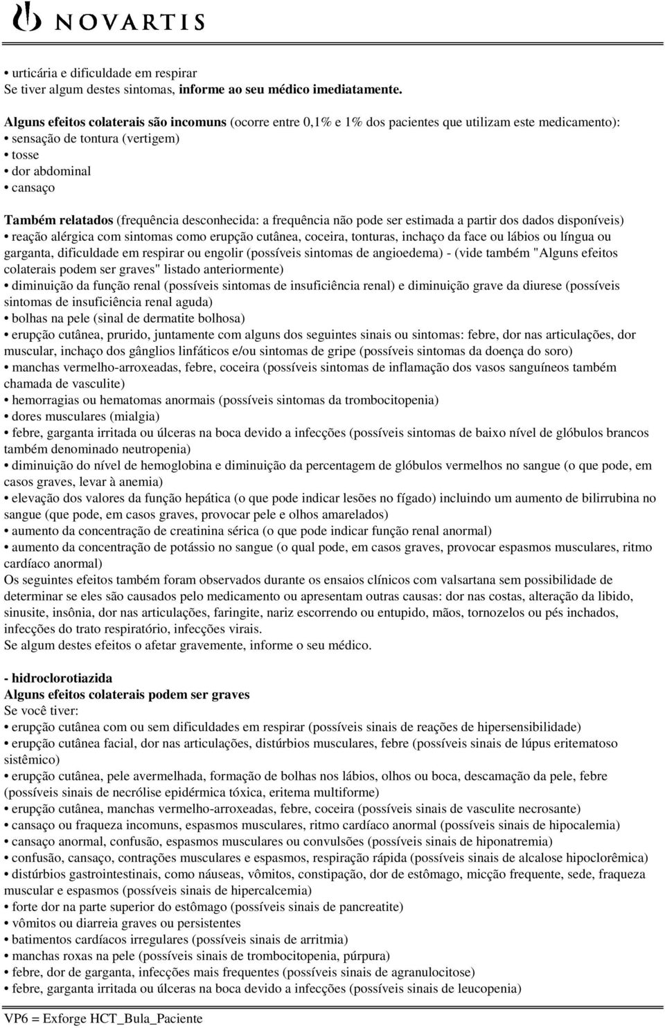 desconhecida: a frequência não pode ser estimada a partir dos dados disponíveis) reação alérgica com sintomas como erupção cutânea, coceira, tonturas, inchaço da face ou lábios ou língua ou garganta,