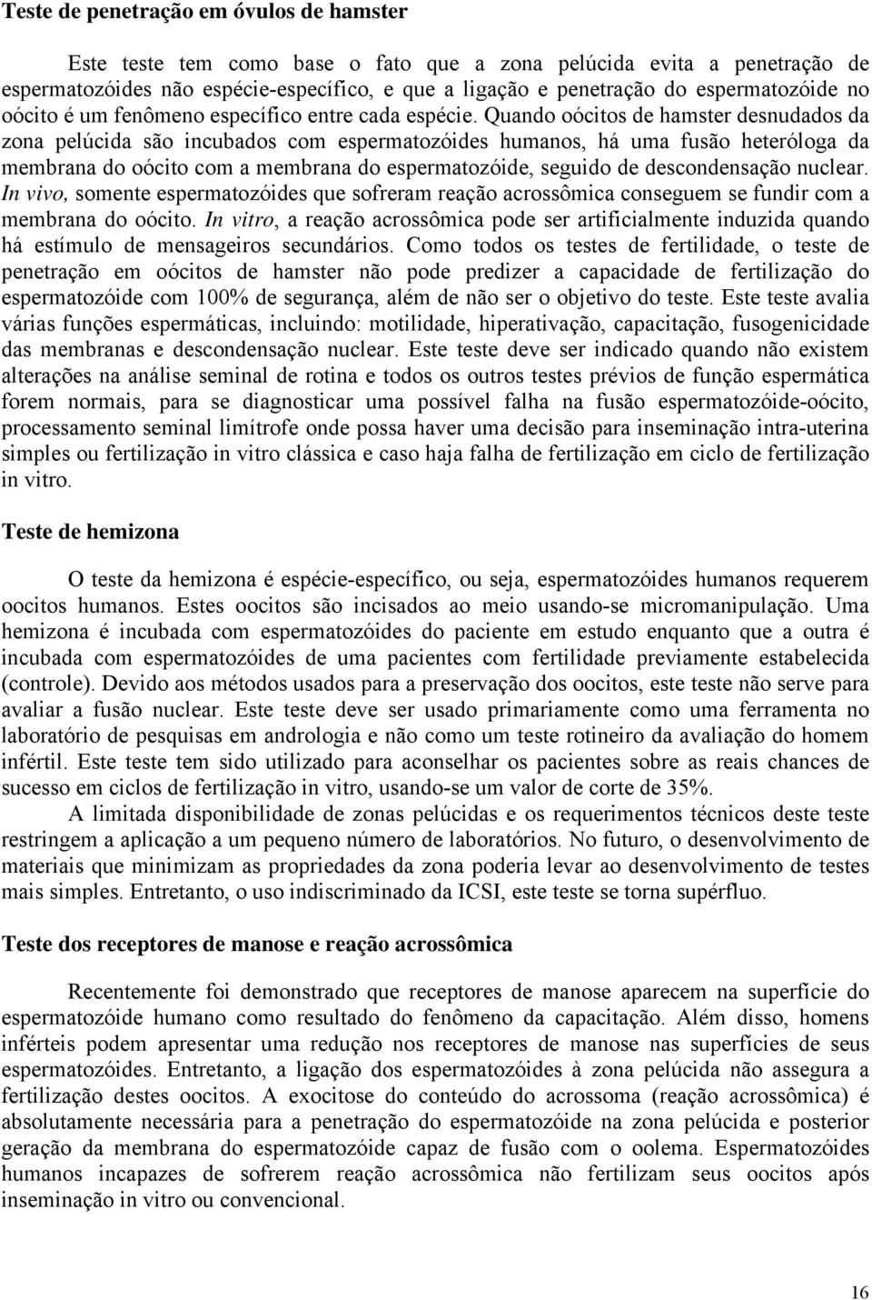 Quando oócitos de hamster desnudados da zona pelúcida são incubados com espermatozóides humanos, há uma fusão heteróloga da membrana do oócito com a membrana do espermatozóide, seguido de