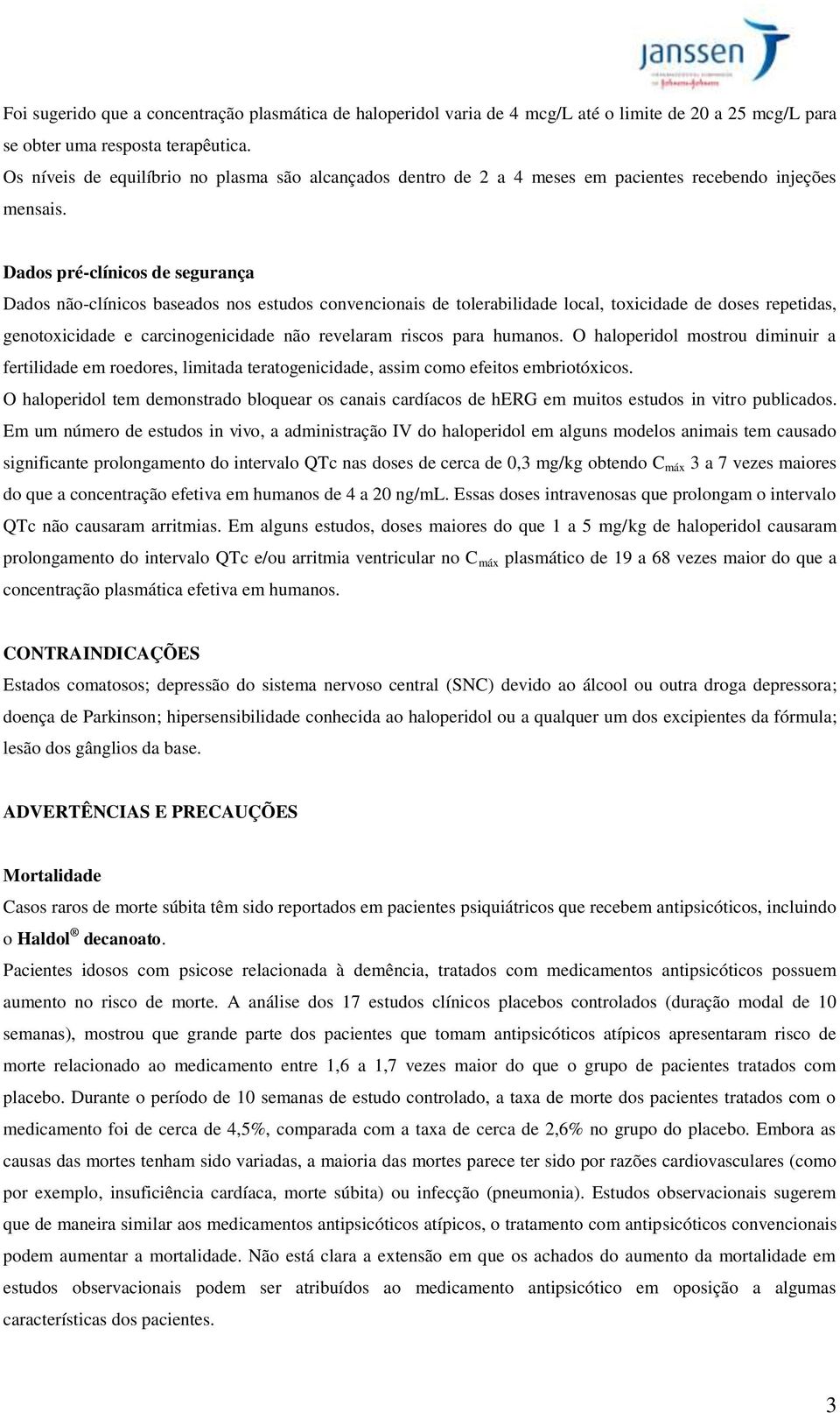 Dados pré-clínicos de segurança Dados não-clínicos baseados nos estudos convencionais de tolerabilidade local, toxicidade de doses repetidas, genotoxicidade e carcinogenicidade não revelaram riscos