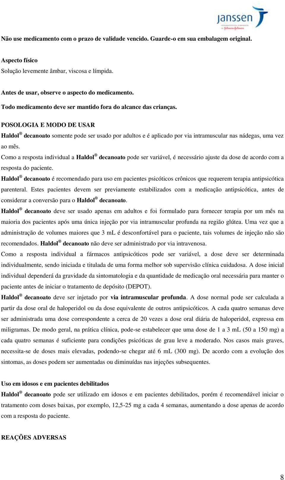 POSOLOGIA E MODO DE USAR Haldol decanoato somente pode ser usado por adultos e é aplicado por via intramuscular nas nádegas, uma vez ao mês.