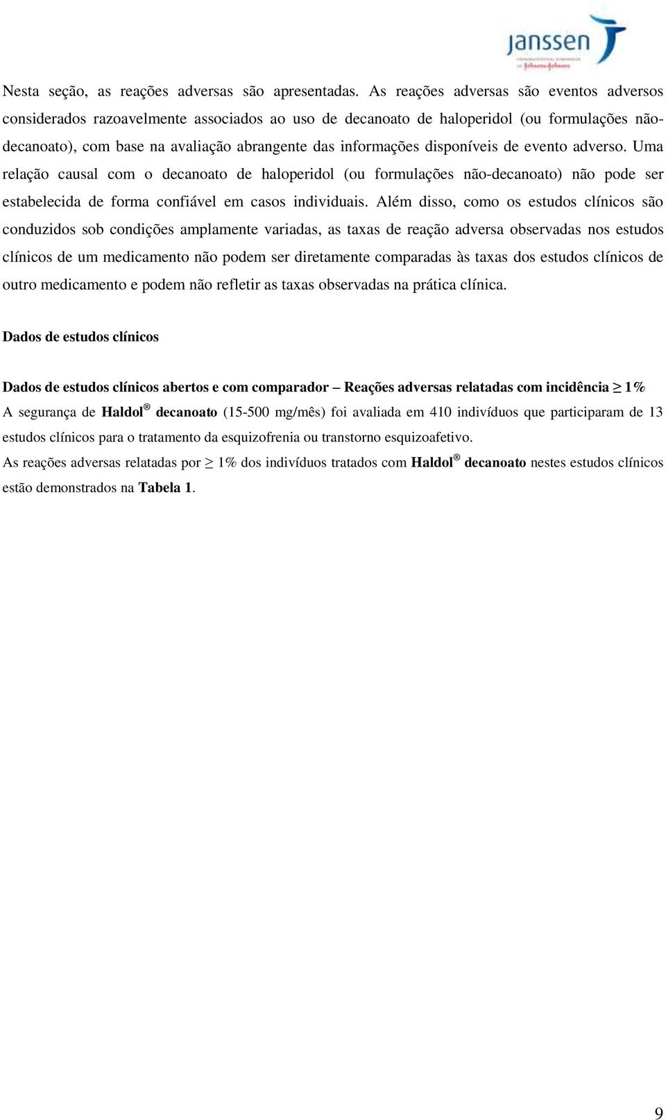 disponíveis de evento adverso. Uma relação causal com o decanoato de haloperidol (ou formulações não-decanoato) não pode ser estabelecida de forma confiável em casos individuais.