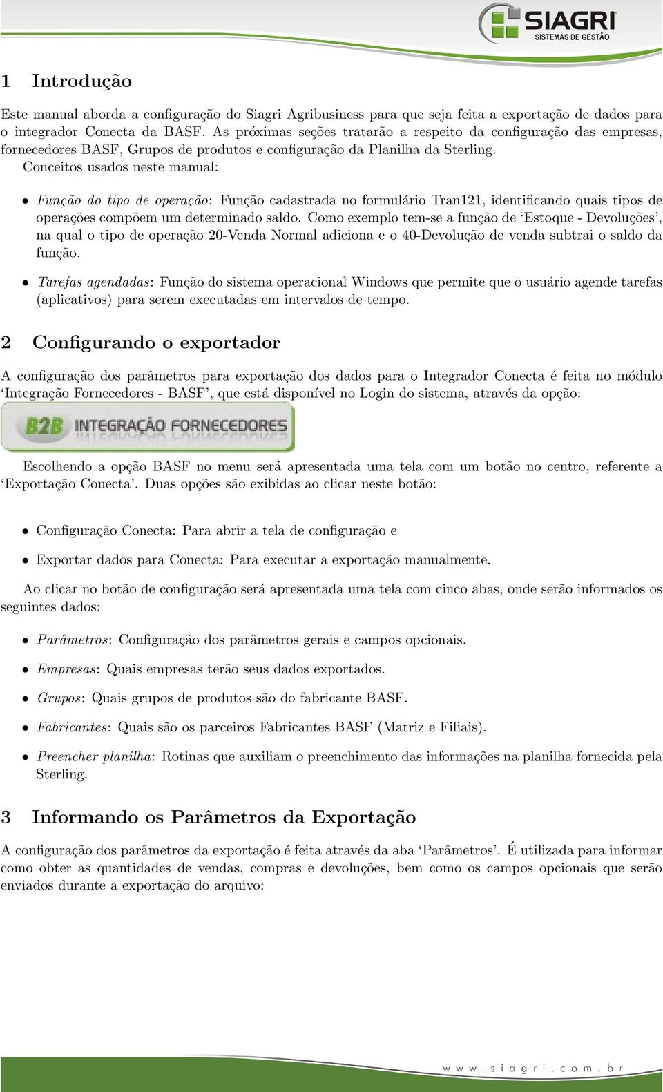 Conceitos usados neste manual: Função do tipo de operação: Função cadastrada no formulário Tran121, identificando quais tipos de operações compõem um determinado saldo.