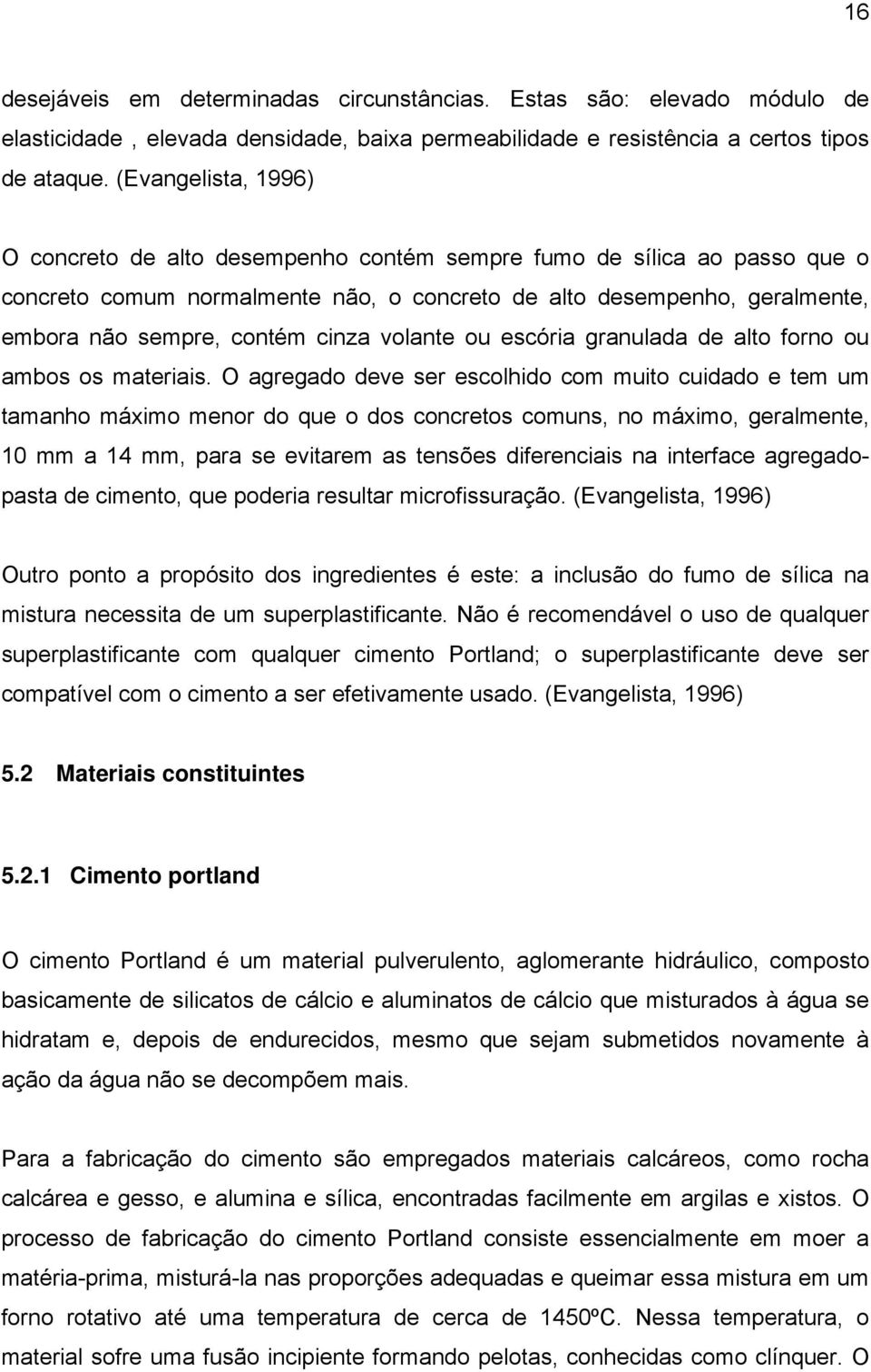 cinza volante ou escória granulada de alto forno ou ambos os materiais.