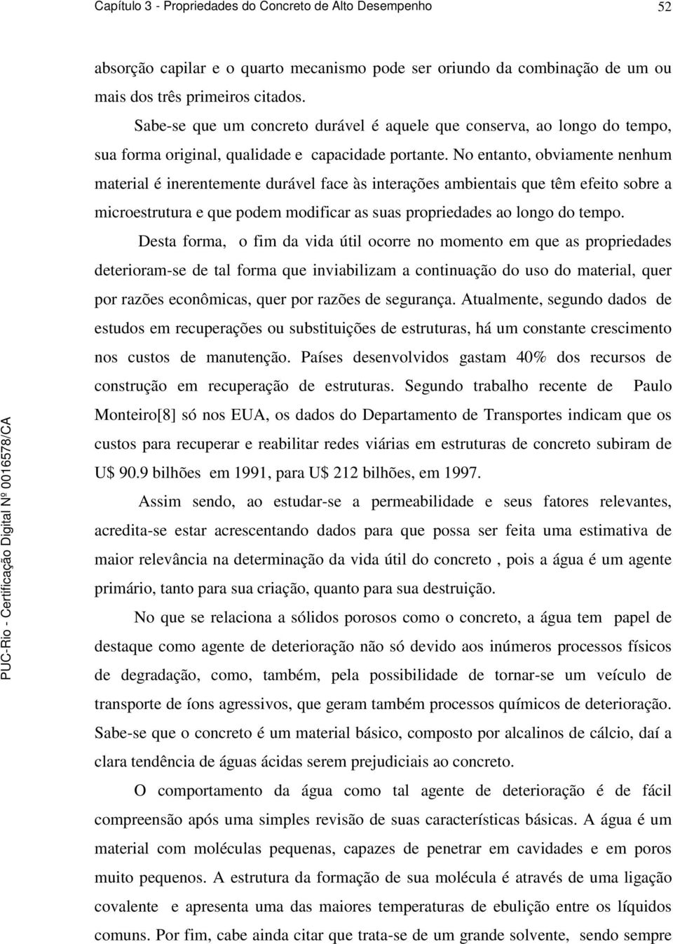 No entanto, obviamente nenhum material é inerentemente durável ace às interações ambientais que têm eeito sobre a microestrutura e que podem modiicar as suas propriedades ao longo do tempo.