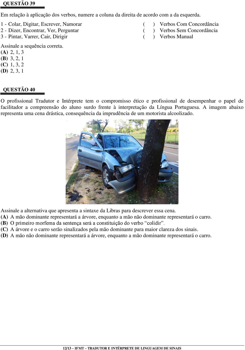 3, 2, 1 (C) 1, 3, 2 (D) 2, 3, 1 QUESTÃO 40 O profissional Tradutor e Intérprete tem o compromisso ético e profissional de desempenhar o papel de facilitador a compreensão do aluno surdo frente à