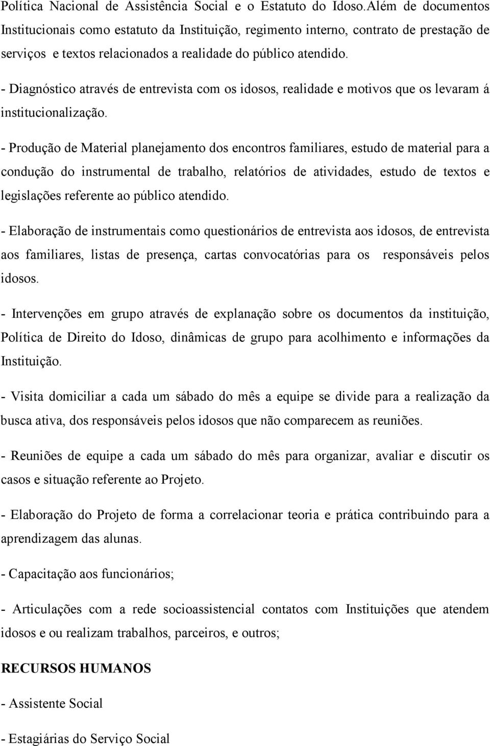 - Diagnóstico através de entrevista com os idosos, realidade e motivos que os levaram á institucionalização.