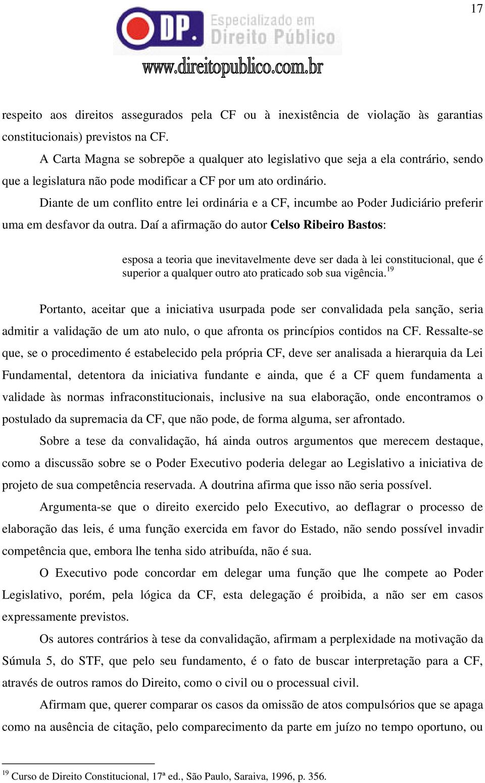 Diante de um conflito entre lei ordinária e a CF, incumbe ao Poder Judiciário preferir uma em desfavor da outra.