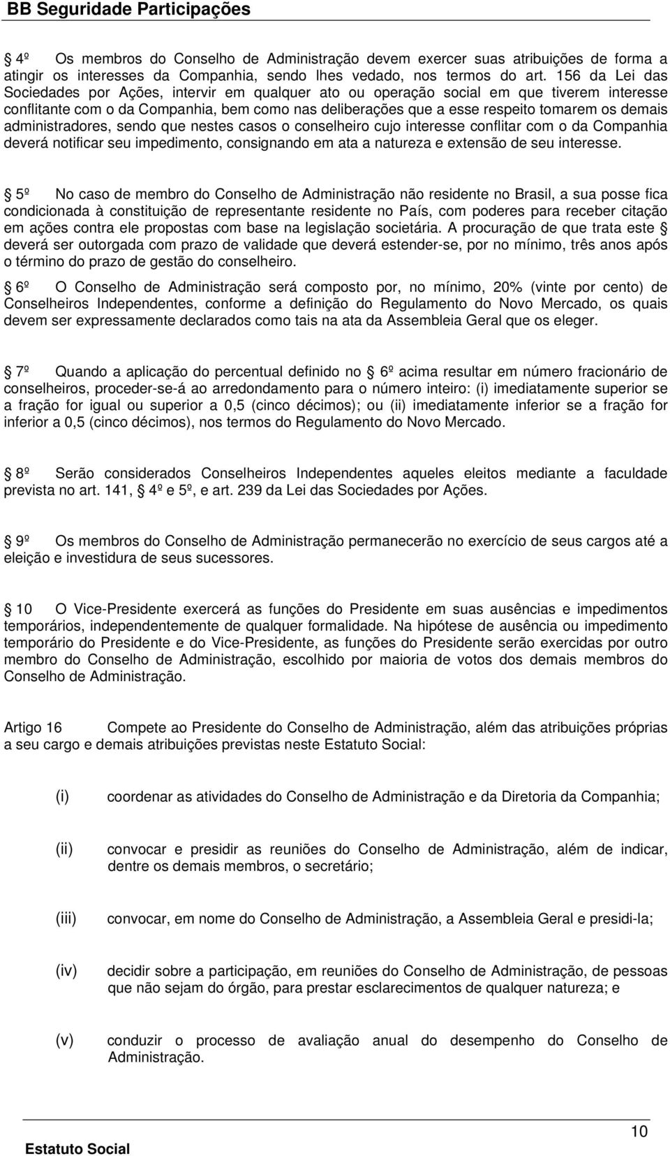 demais administradores, sendo que nestes casos o conselheiro cujo interesse conflitar com o da Companhia deverá notificar seu impedimento, consignando em ata a natureza e extensão de seu interesse.