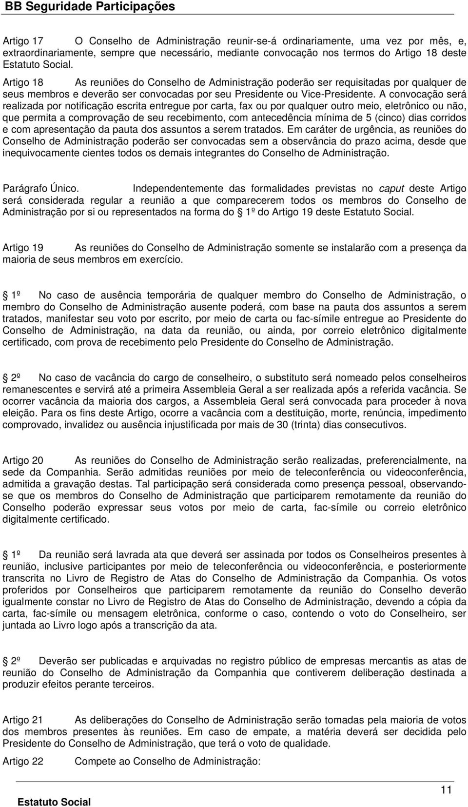 A convocação será realizada por notificação escrita entregue por carta, fax ou por qualquer outro meio, eletrônico ou não, que permita a comprovação de seu recebimento, com antecedência mínima de 5