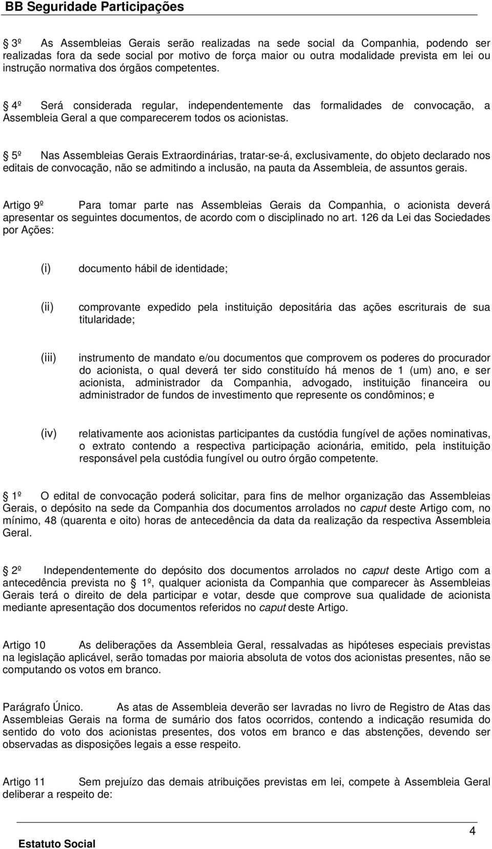 5º Nas Assembleias Gerais Extraordinárias, tratar-se-á, exclusivamente, do objeto declarado nos editais de convocação, não se admitindo a inclusão, na pauta da Assembleia, de assuntos gerais.