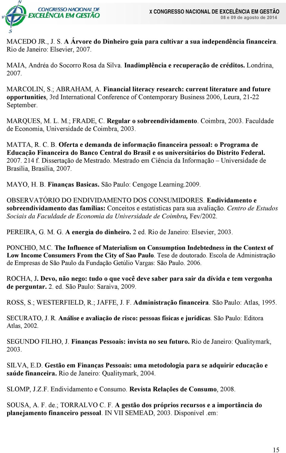 Financial literacy research: current literature and future opportunities, 3rd International Conference of Contemporary Business 2006, Leura, 21-22 September. MARQUES, M. L. M.; FRADE, C.