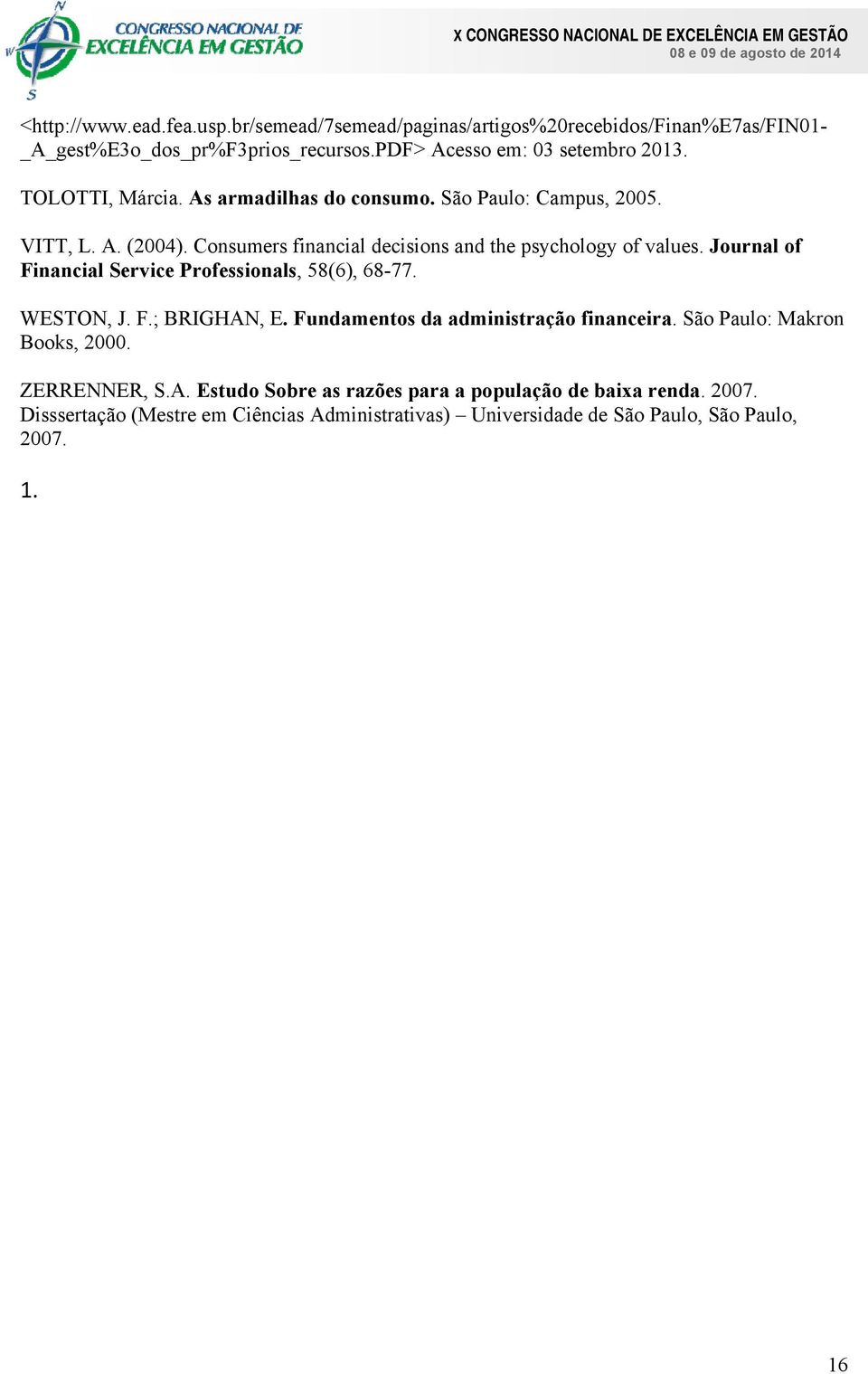 Journal of Financial Service Professionals, 58(6), 68-77. WESTON, J. F.; BRIGHAN, E. Fundamentos da administração financeira. São Paulo: Makron Books, 2000.
