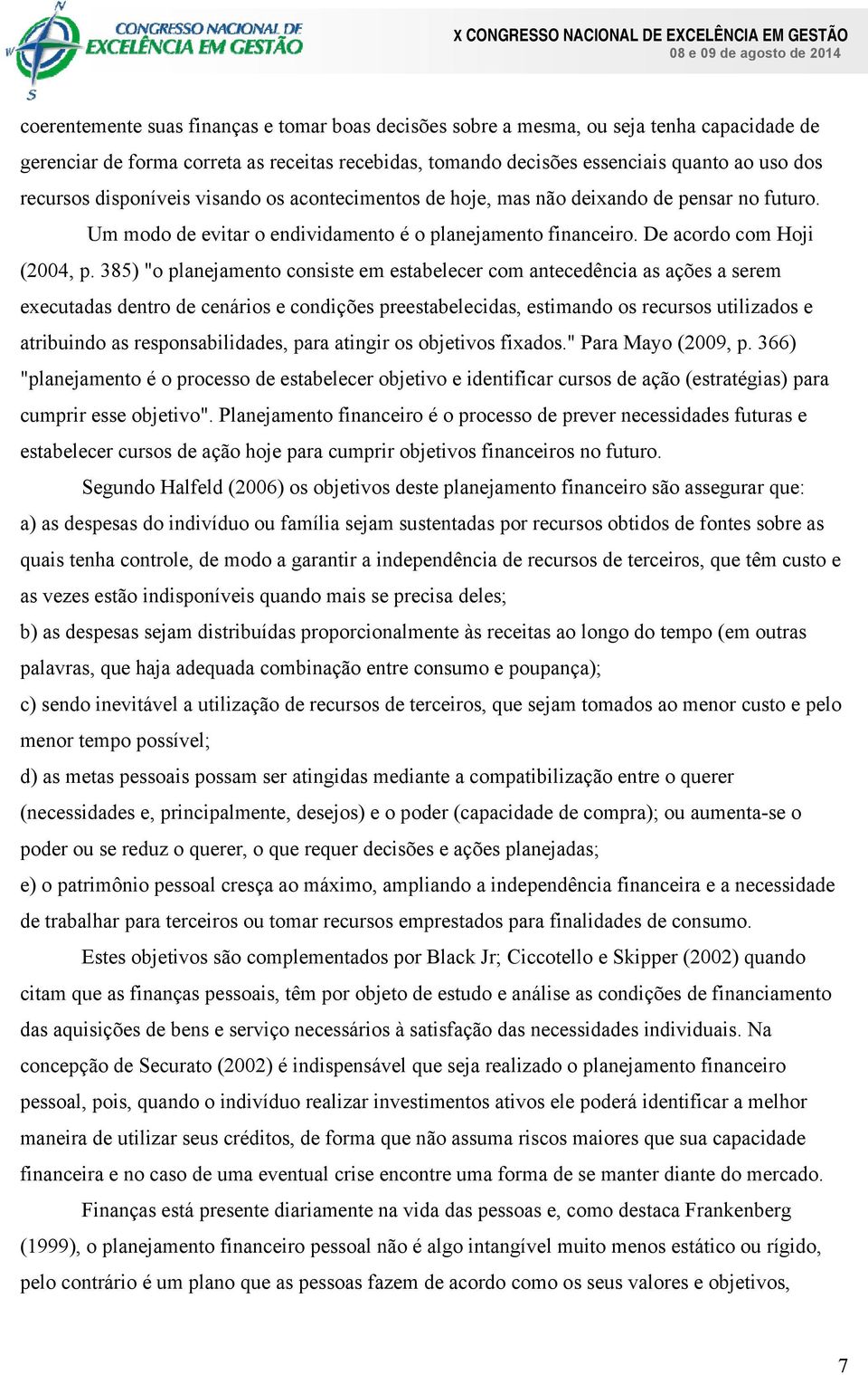 385) "o planejamento consiste em estabelecer com antecedência as ações a serem executadas dentro de cenários e condições preestabelecidas, estimando os recursos utilizados e atribuindo as