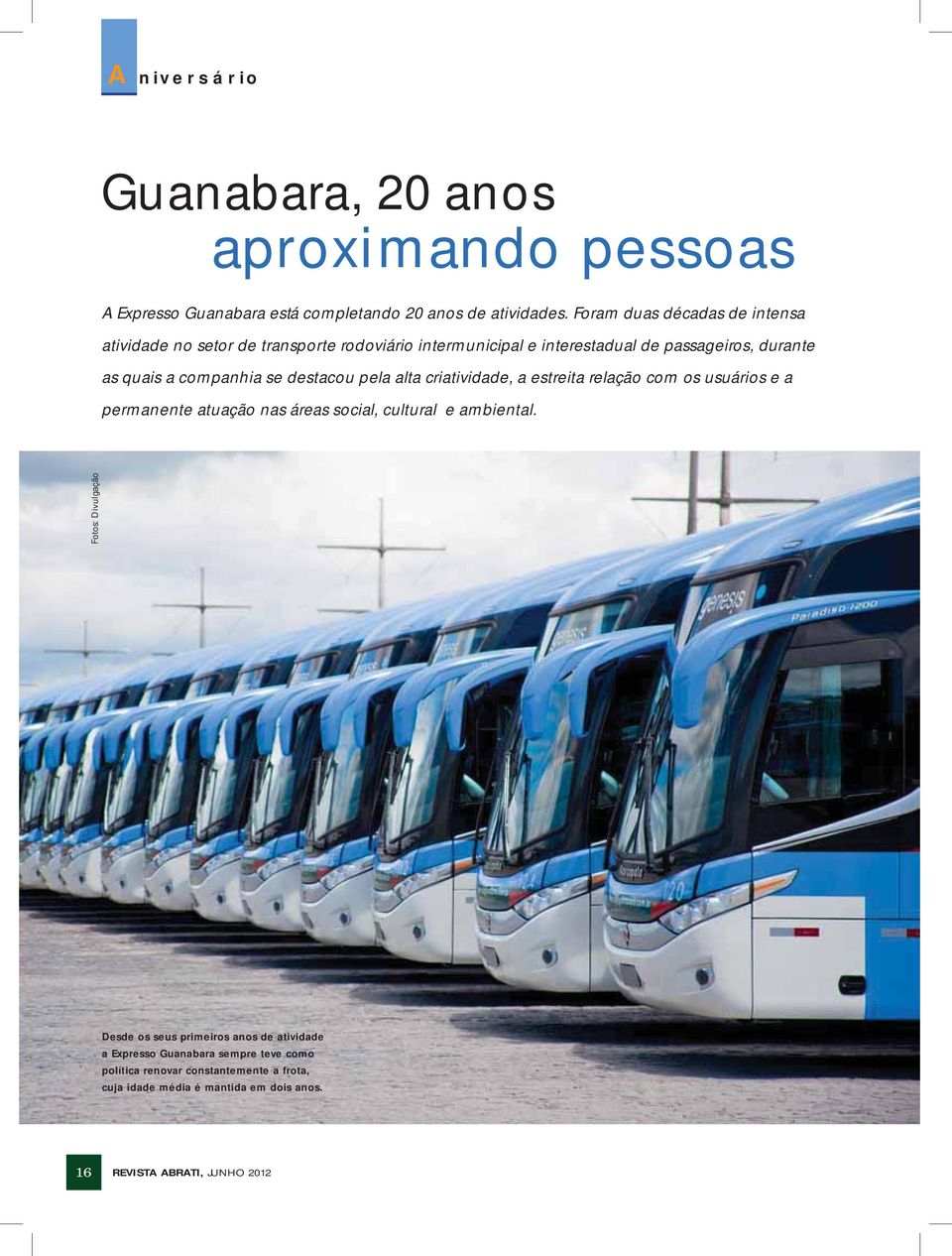 se destacou pela alta criatividade, a estreita relação com os usuários e a permanente atuação nas áreas social, cultural e ambiental.