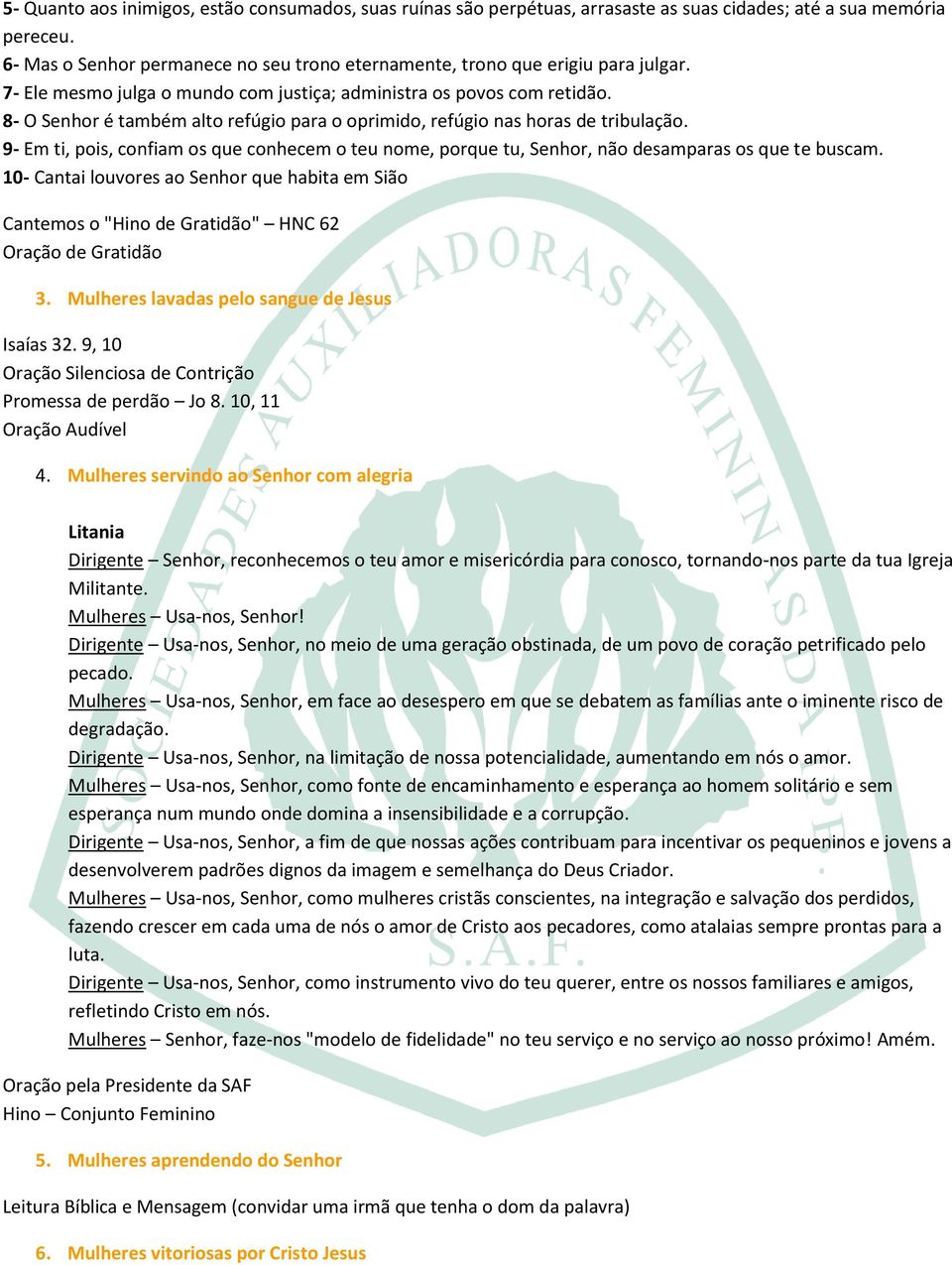 8- O Senhor é também alto refúgio para o oprimido, refúgio nas horas de tribulação. 9- Em ti, pois, confiam os que conhecem o teu nome, porque tu, Senhor, não desamparas os que te buscam.