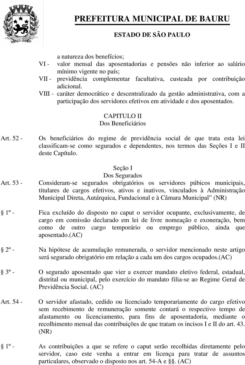 52 - Art. 53 - Os beneficiários do regime de previdência social de que trata esta lei classificam-se como segurados e dependentes, nos termos das Seções I e II deste Capítulo.