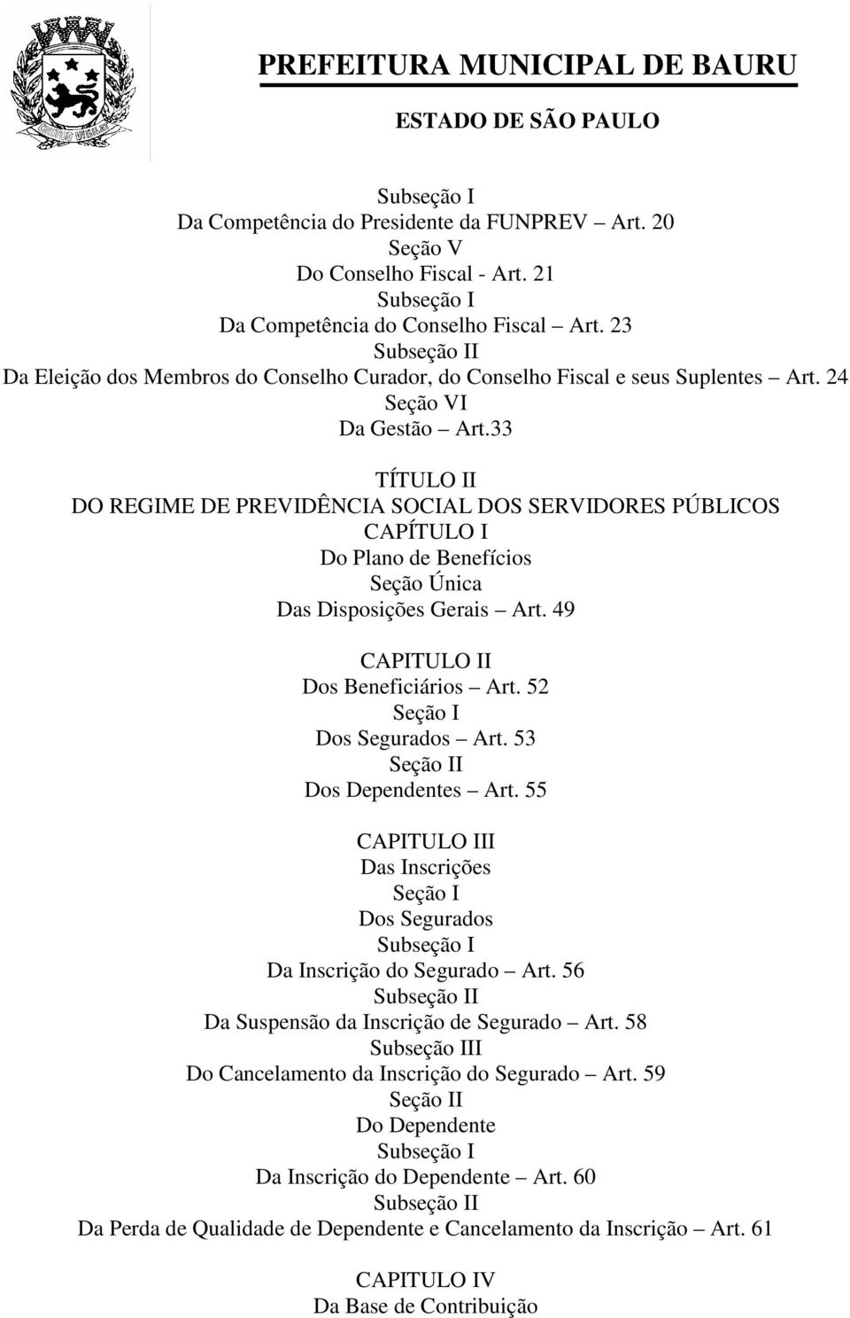 33 TÍTULO II DO REGIME DE PREVIDÊNCIA SOCIAL DOS SERVIDORES PÚBLICOS CAPÍTULO I Do Plano de Benefícios Seção Única Das Disposições Gerais Art. 49 CAPITULO II Dos Beneficiários Art.