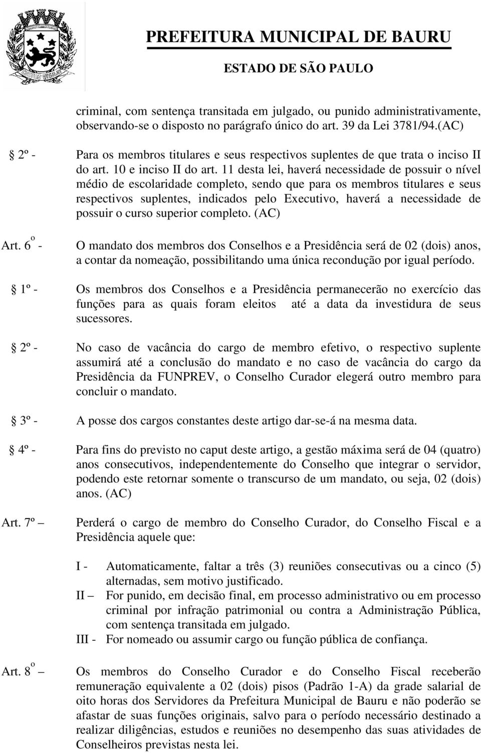 11 desta lei, haverá necessidade de possuir o nível médio de escolaridade completo, sendo que para os membros titulares e seus respectivos suplentes, indicados pelo Executivo, haverá a necessidade de