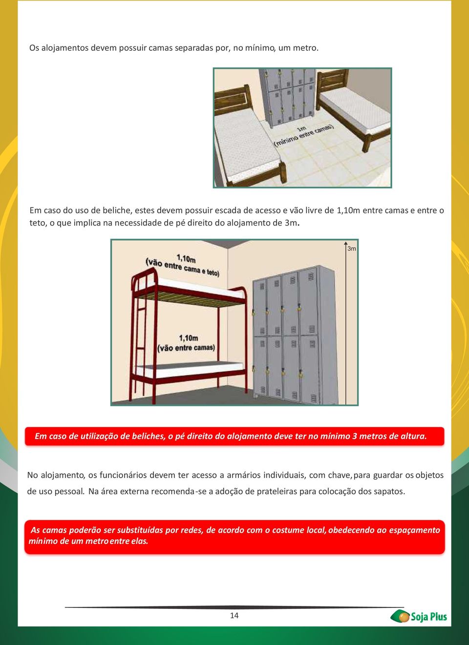 de 3m. Em caso de utilização de beliches, o pé direito do alojamento deve ter no mínimo 3 metros de altura.