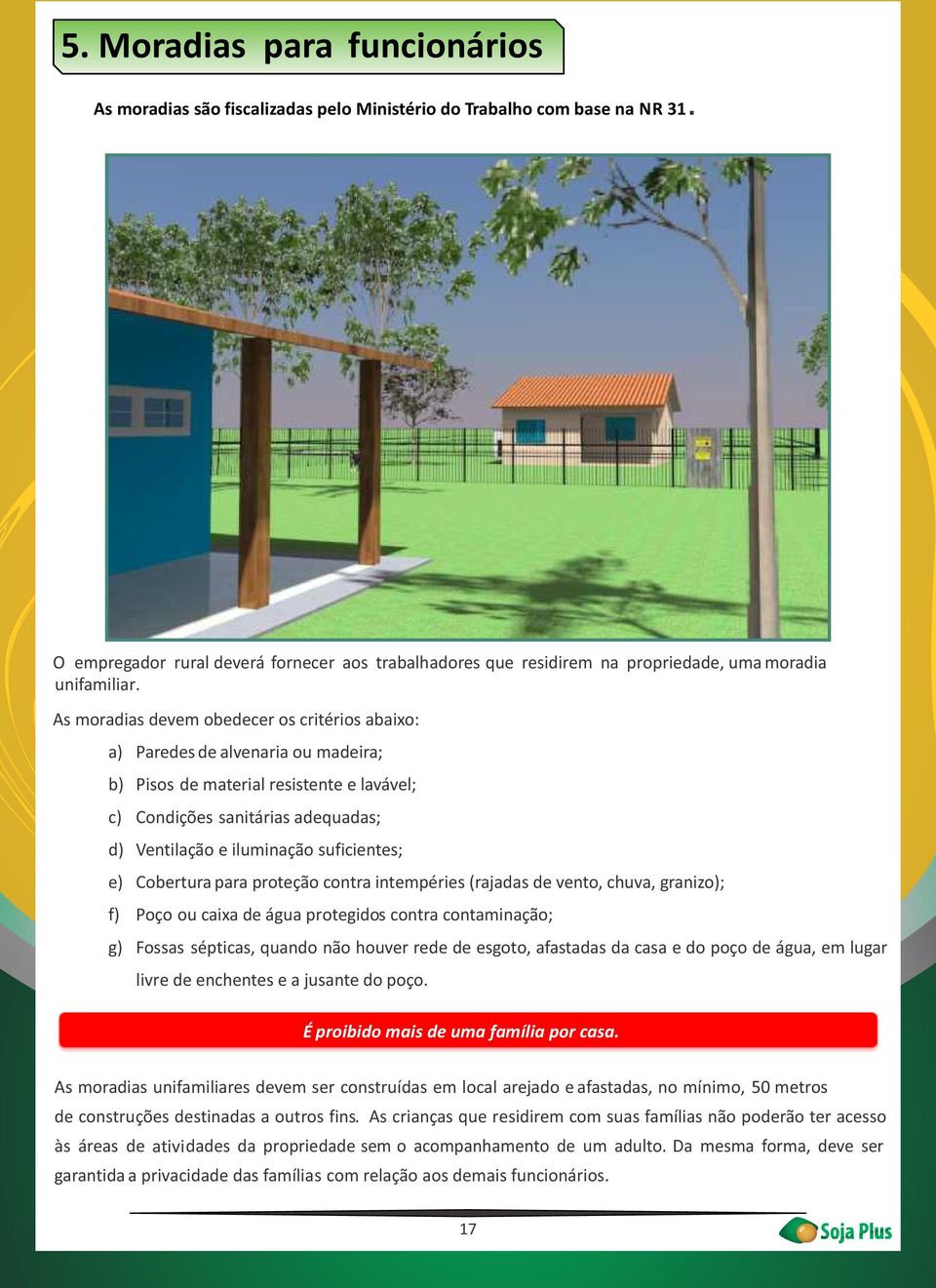 As moradias devem obedecer os critérios abaixo: a) Paredes de alvenaria ou madeira; b) Pisos de material resistente e lavável; c) Condições sanitárias adequadas; d) Ventilação e iluminação