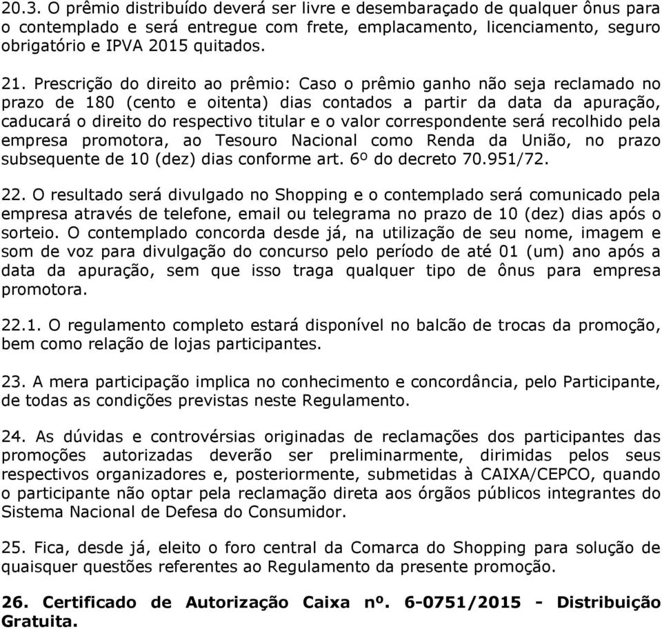 valor correspondente será recolhido pela empresa promotora, ao Tesouro Nacional como Renda da União, no prazo subsequente de 10 (dez) dias conforme art. 6º do decreto 70.951/72. 22.